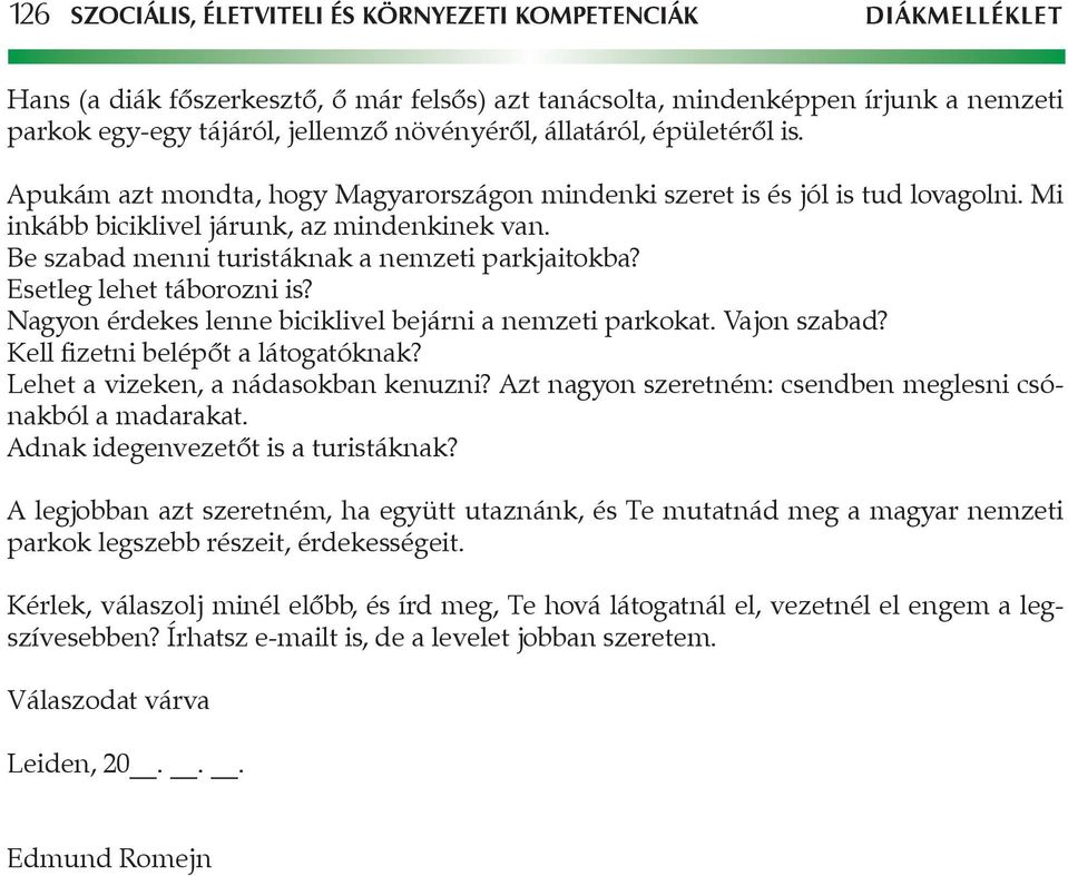 Be szabad menni turistáknak a nemzeti parkjaitokba? Esetleg lehet táborozni is? Nagyon érdekes lenne biciklivel bejárni a nemzeti parkokat. Vajon szabad? Kell fizetni belépőt a látogatóknak?