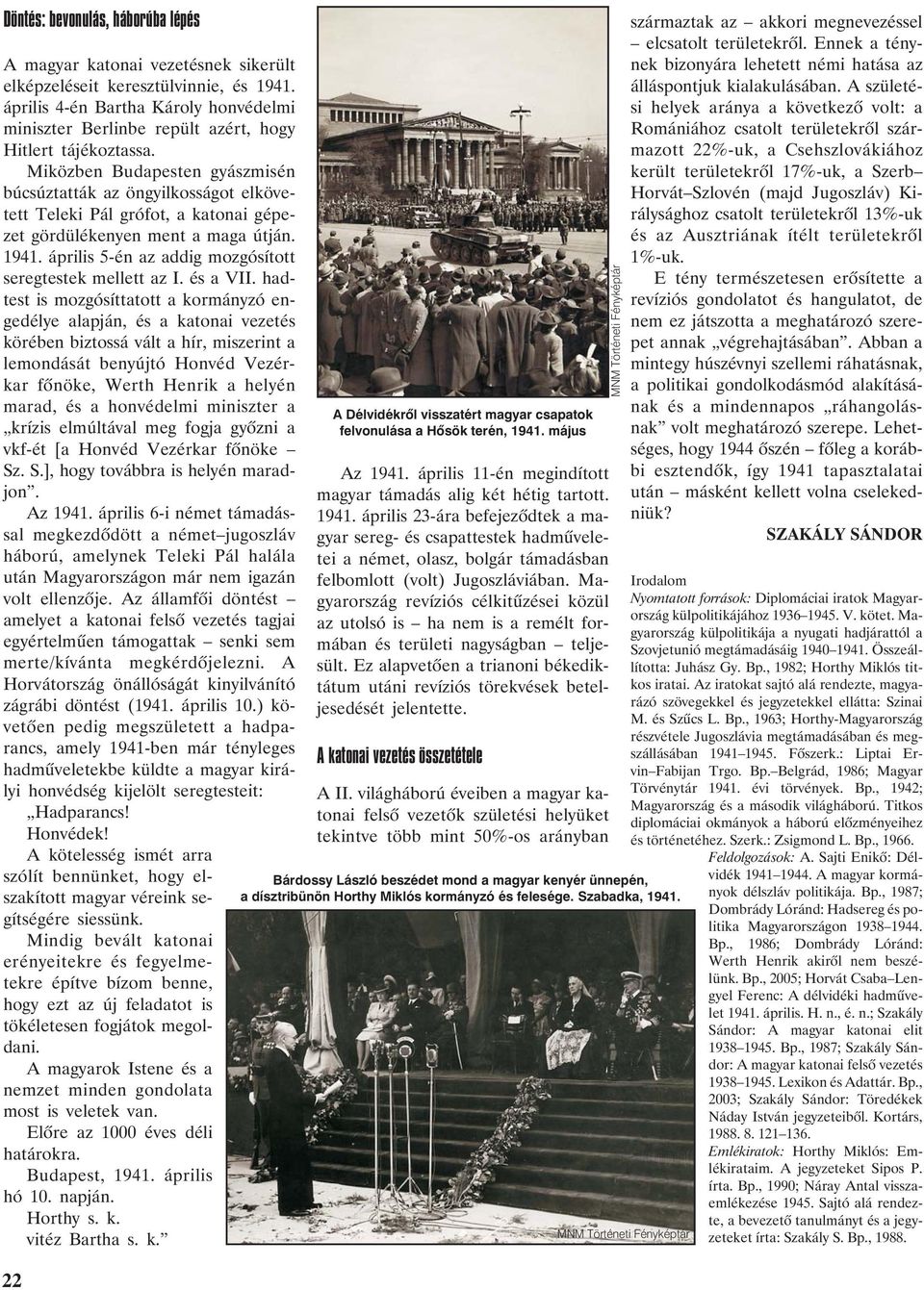 Miközben Budapesten gyászmisén búcsúztatták az öngyilkosságot elkövetett Teleki Pál grófot, a katonai gépezet gördülékenyen ment a maga útján. 1941.