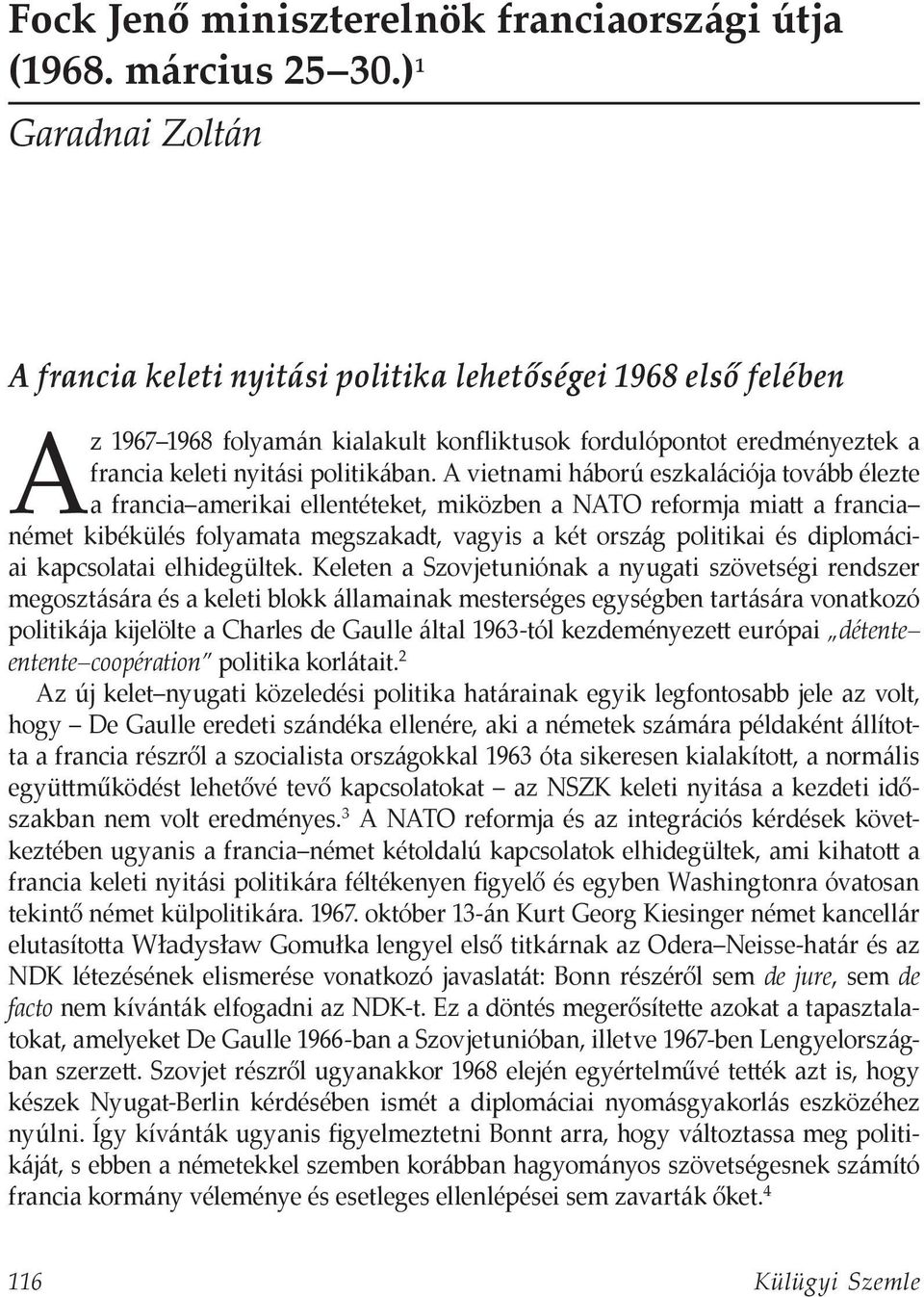 A vietnami háború eszkalációja tovább élezte a francia amerikai ellentéteket, miközben a NATO reformja miatt a francia német kibékülés folyamata megszakadt, vagyis a két ország politikai és