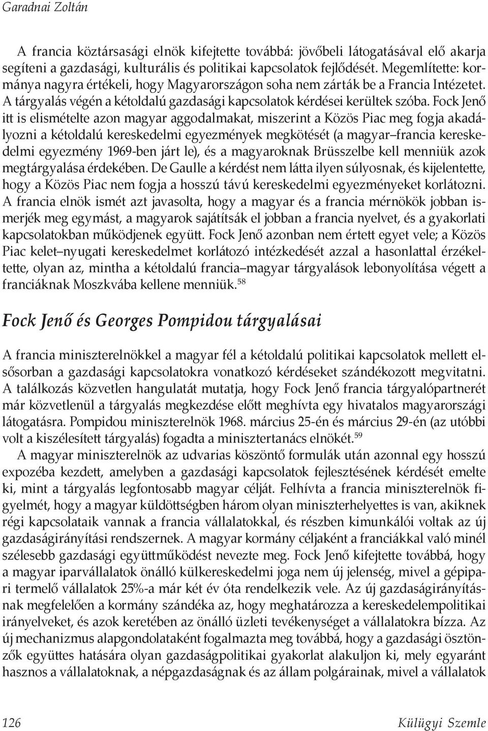 Fock Jenő itt is elismételte azon magyar aggodalmakat, miszerint a Közös Piac meg fogja akadályozni a kétoldalú kereskedelmi egyezmények megkötését (a magyar francia kereskedelmi egyezmény 1969-ben