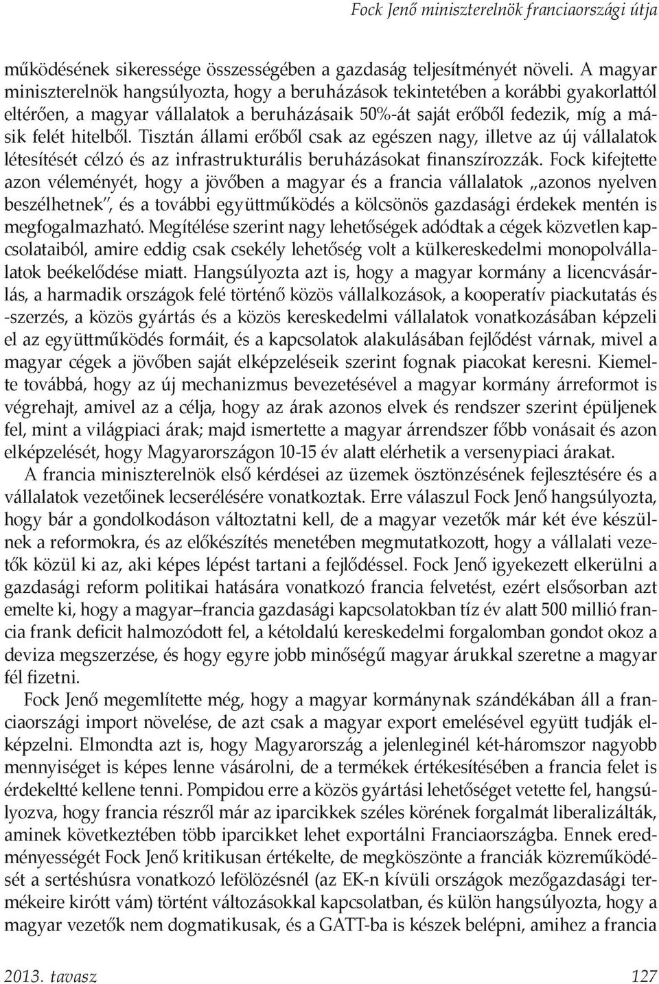 Tisztán állami erőből csak az egészen nagy, illetve az új vállalatok létesítését célzó és az infrastrukturális beruházásokat finanszírozzák.