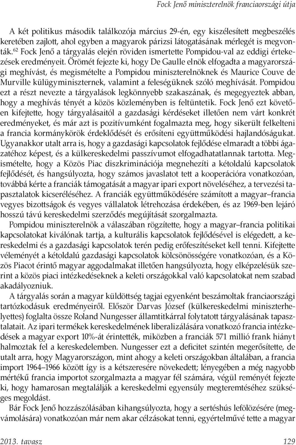 Örömét fejezte ki, hogy De Gaulle elnök elfogadta a magyarországi meghívást, és megismételte a Pompidou miniszterelnöknek és Maurice Couve de Murville külügyminiszternek, valamint a feleségüknek