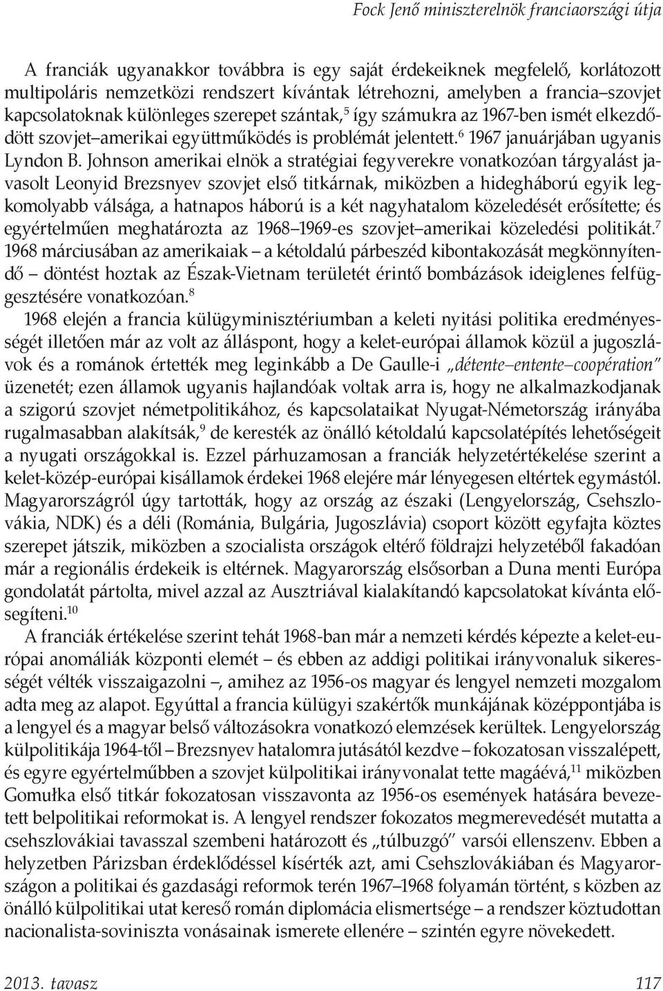 Johnson amerikai elnök a stratégiai fegyverekre vonatkozóan tárgyalást javasolt Leonyid Brezsnyev szovjet első titkárnak, miközben a hidegháború egyik legkomolyabb válsága, a hatnapos háború is a két