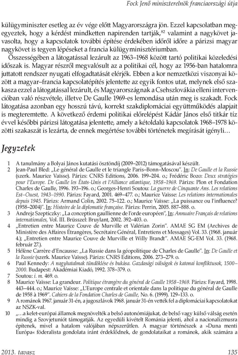 is tegyen lépéseket a francia külügyminisztériumban. Összességében a látogatással lezárult az 1963 1968 között tartó politikai közeledési időszak is.