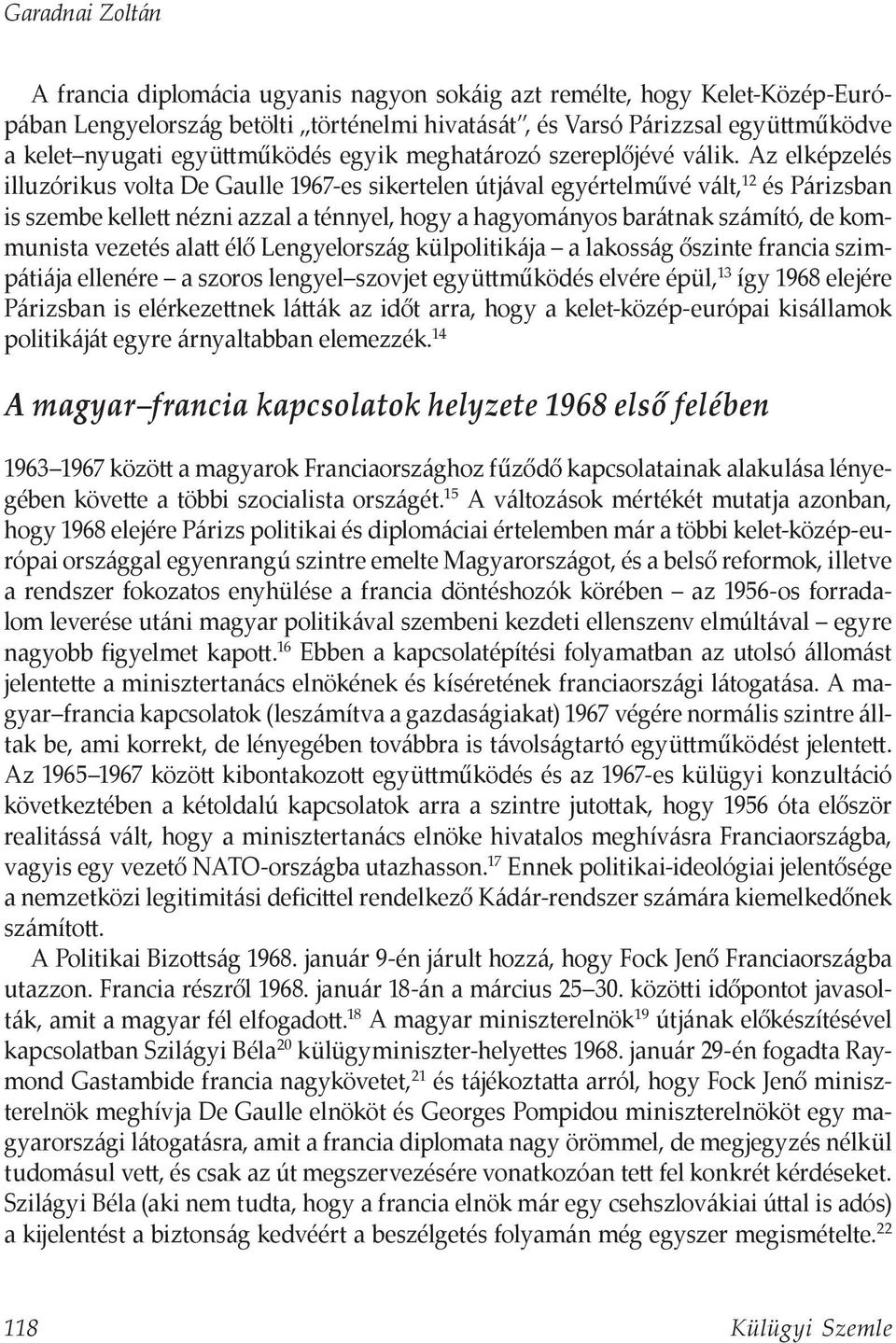 Az elképzelés illuzórikus volta De Gaulle 1967-es sikertelen útjával egyértelművé vált, 12 és Párizsban is szembe kellett nézni azzal a ténnyel, hogy a hagyományos barátnak számító, de kommunista