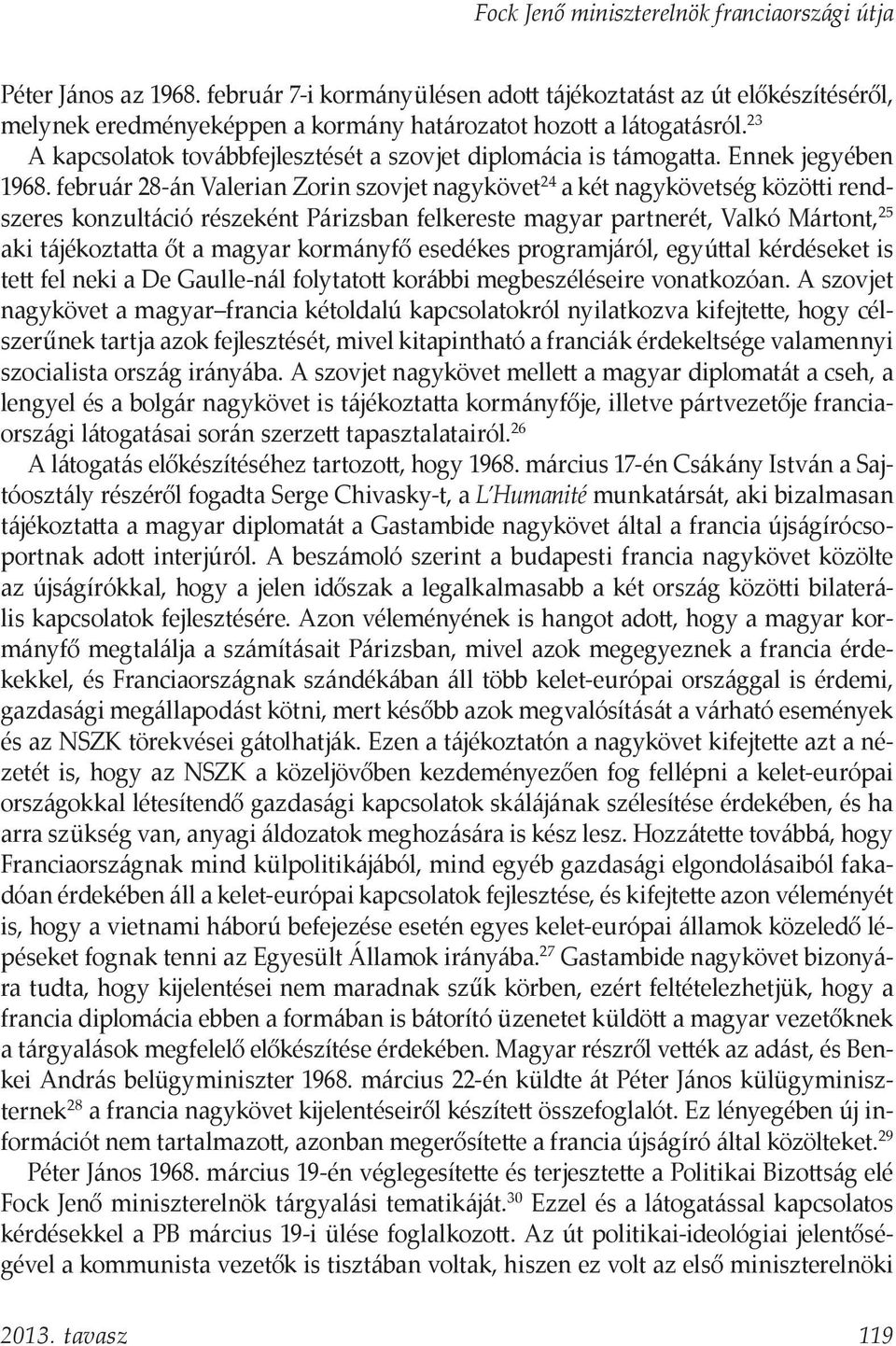 február 28-án Valerian Zorin szovjet nagykövet 24 a két nagykövetség közötti rendszeres konzultáció részeként Párizsban felkereste magyar partnerét, Valkó Mártont, 25 aki tájékoztatta őt a magyar