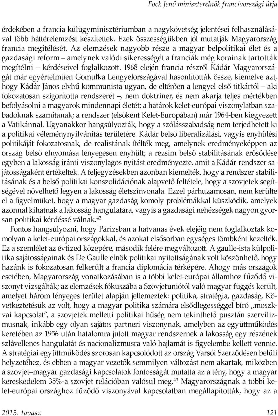 1968 elején francia részről Kádár Magyarországát már egyértelműen Gomułka Lengyelországával hasonlították össze, kiemelve azt, hogy Kádár János elvhű kommunista ugyan, de eltérően a lengyel első