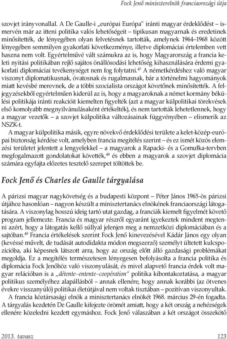 amelynek 1964 1968 között lényegében semmilyen gyakorlati következménye, illetve diplomáciai értelemben vett haszna nem volt.