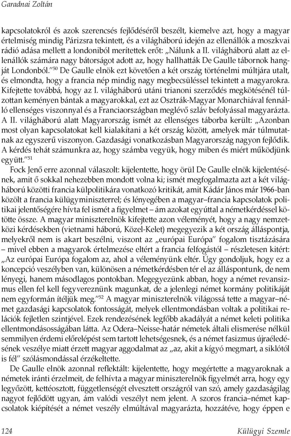 50 De Gaulle elnök ezt követően a két ország történelmi múltjára utalt, és elmondta, hogy a francia nép mindig nagy megbecsüléssel tekintett a magyarokra. Kifejtette továbbá, hogy az I.