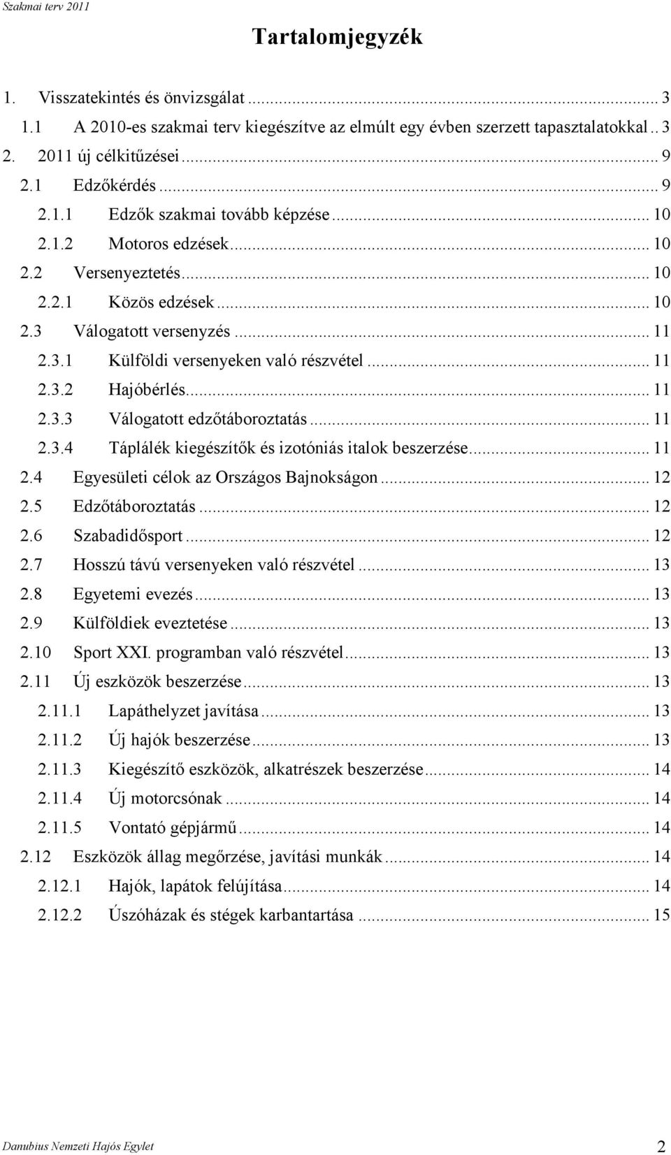 .. 11 2.3.4 Táplálék kiegészítık és izotóniás italok beszerzése... 11 2.4 Egyesületi célok az Országos Bajnokságon... 12 2.5 Edzıtáboroztatás... 12 2.6 Szabadidısport... 12 2.7 Hosszú távú versenyeken való részvétel.