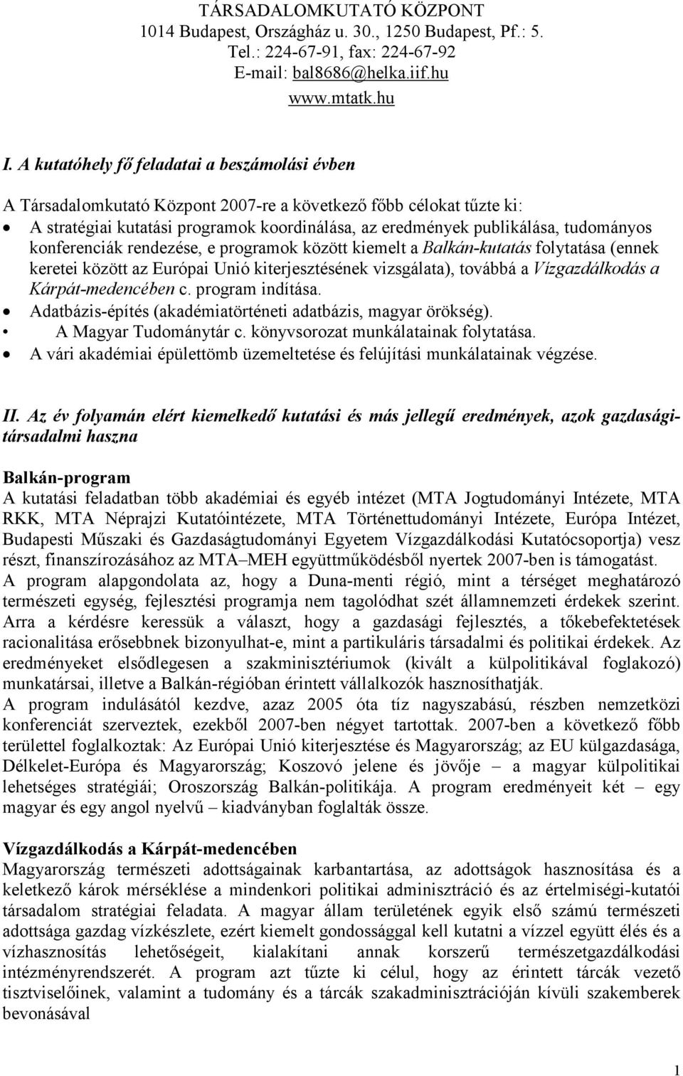 konferenciák rendezése, e programok között kiemelt a Balkán-kutatás folytatása (ennek keretei között az Európai Unió kiterjesztésének vizsgálata), továbbá a Vízgazdálkodás a Kárpát-medencében c.