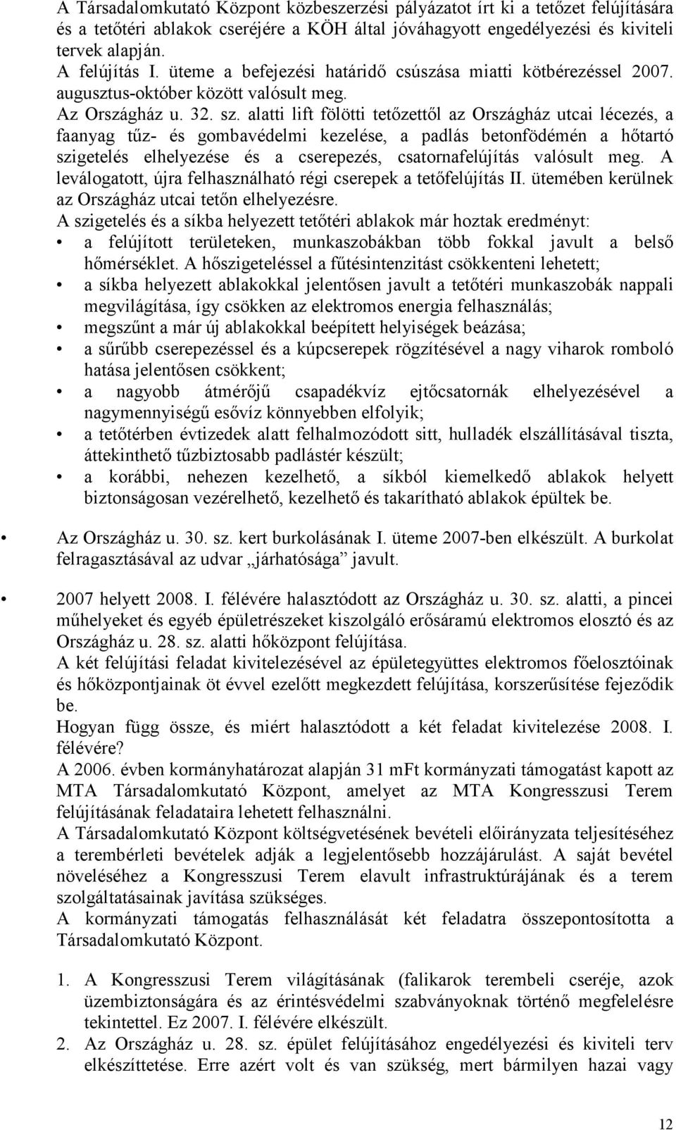 alatti lift fölötti tetızettıl az Országház utcai lécezés, a faanyag tőz- és gombavédelmi kezelése, a padlás betonfödémén a hıtartó szigetelés elhelyezése és a cserepezés, csatornafelújítás valósult