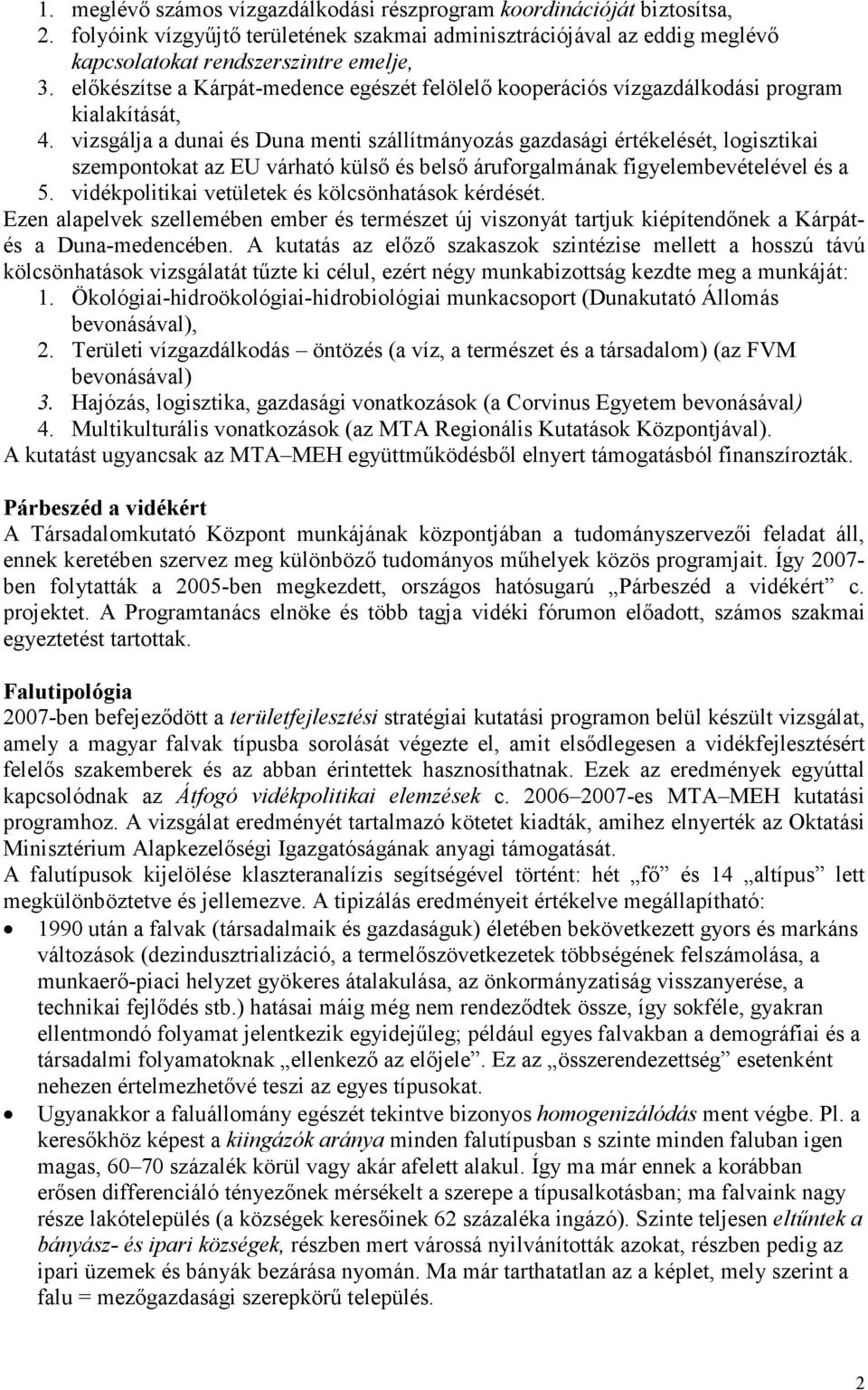 vizsgálja a dunai és Duna menti szállítmányozás gazdasági értékelését, logisztikai szempontokat az EU várható külsı és belsı áruforgalmának figyelembevételével és a 5.