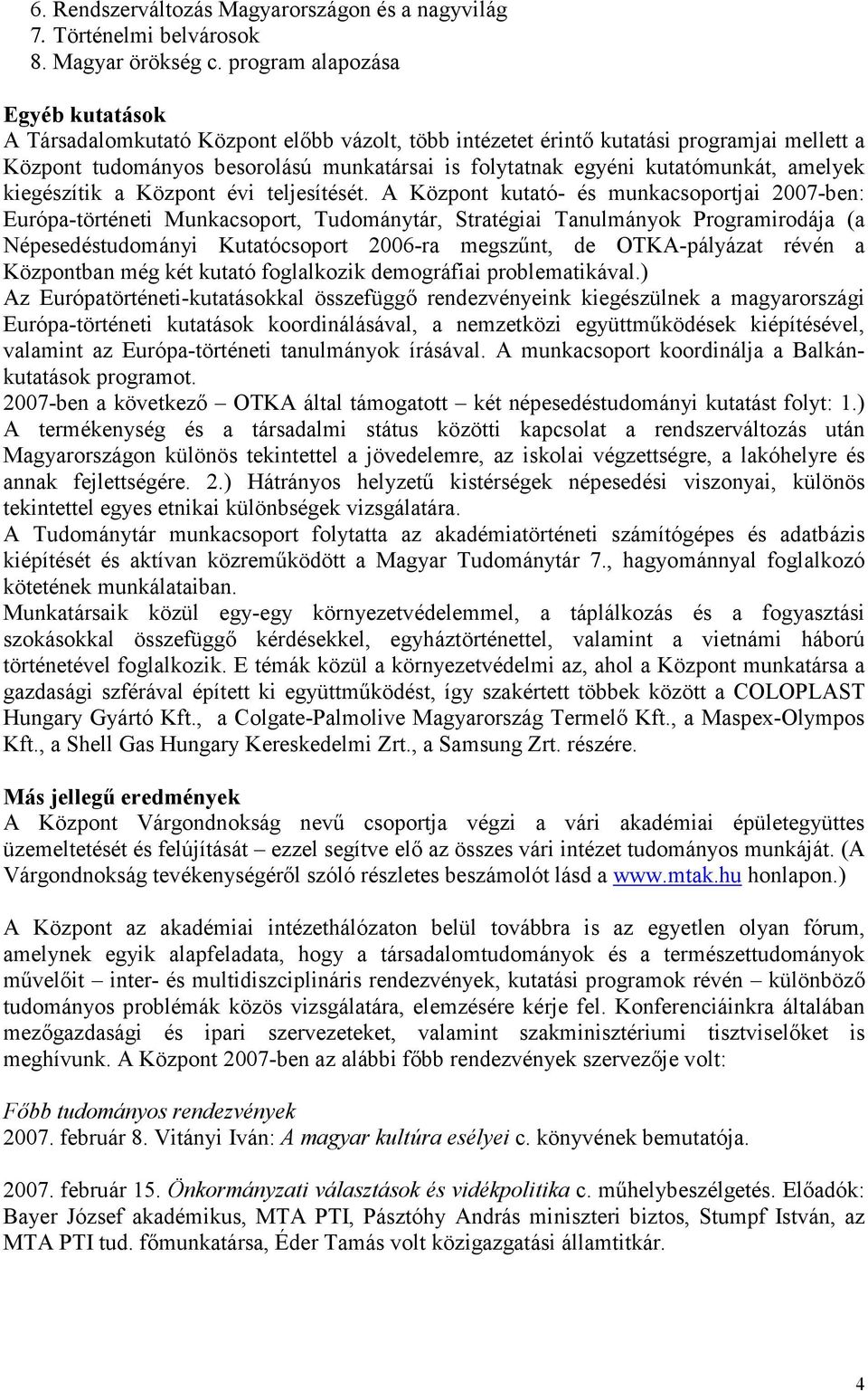 kutatómunkát, amelyek kiegészítik a Központ évi teljesítését.