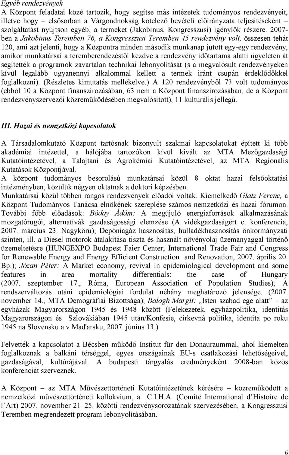 2007- ben a Jakobinus Teremben 76, a Kongresszusi Teremben 45 rendezvény volt, összesen tehát 120, ami azt jelenti, hogy a Központra minden második munkanap jutott egy-egy rendezvény, amikor