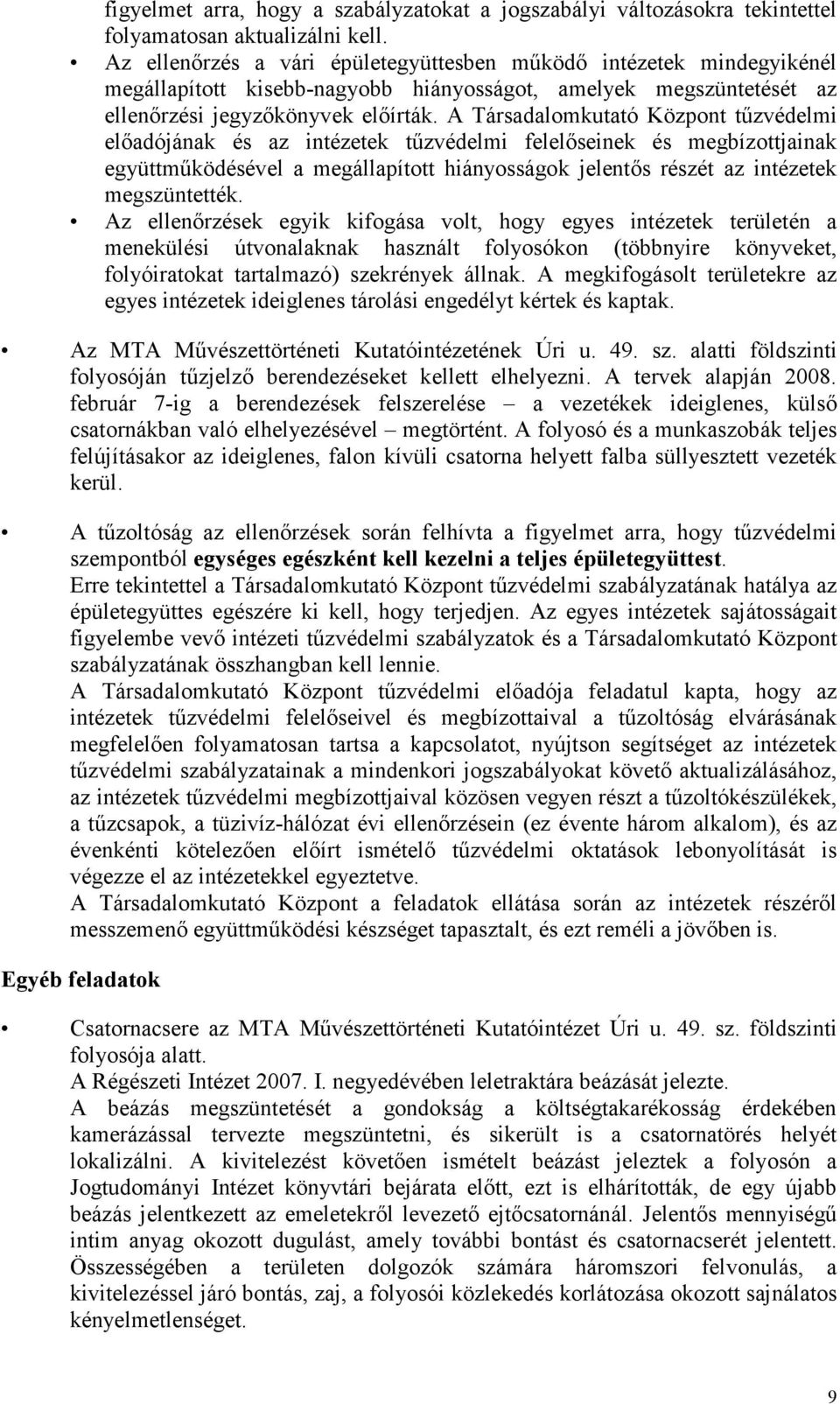 A Társadalomkutató Központ tőzvédelmi elıadójának és az intézetek tőzvédelmi felelıseinek és megbízottjainak együttmőködésével a megállapított hiányosságok jelentıs részét az intézetek megszüntették.