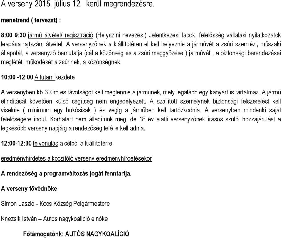 A versenyzőnek a kiállítótéren el kell helyeznie a járművét a zsűri szemlézi, műszaki állapotát, a versenyző bemutatja (cél a közönség és a zsűri meggyőzése ) járművét, a biztonsági berendezései