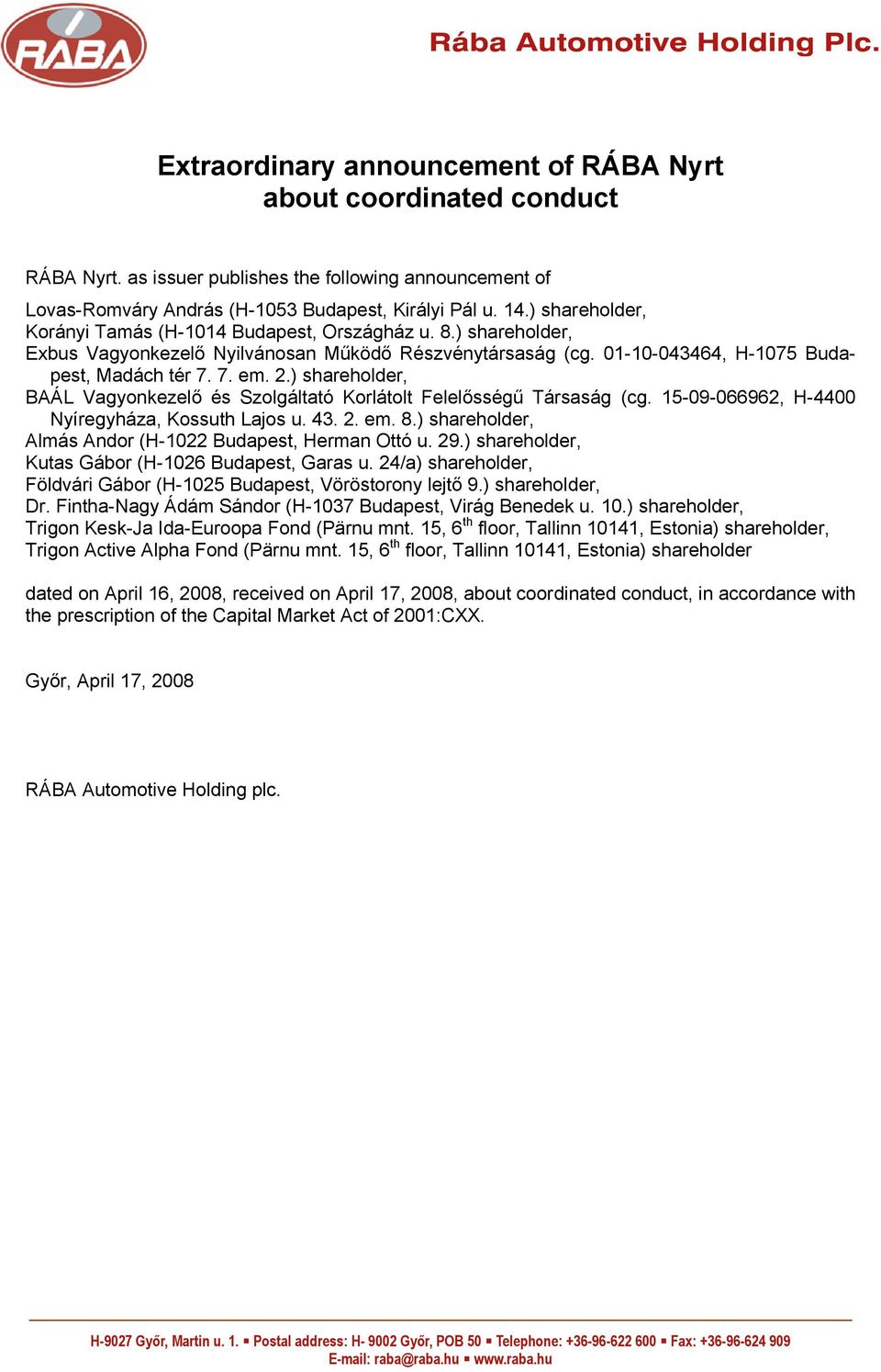 43. 2. em. 8.) shareholder, Almás Andor (H-1022 Budapest, Herman Ottó u. 29.) shareholder, Kutas Gábor (H-1026 Budapest, Garas u.