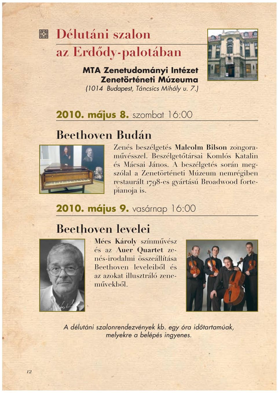 A beszélgetés során megszólal a Zenetörténeti Múzeum nemrégiben restaurált 1798-es gyártású Broadwood fortepianoja is. 2010. május 9.