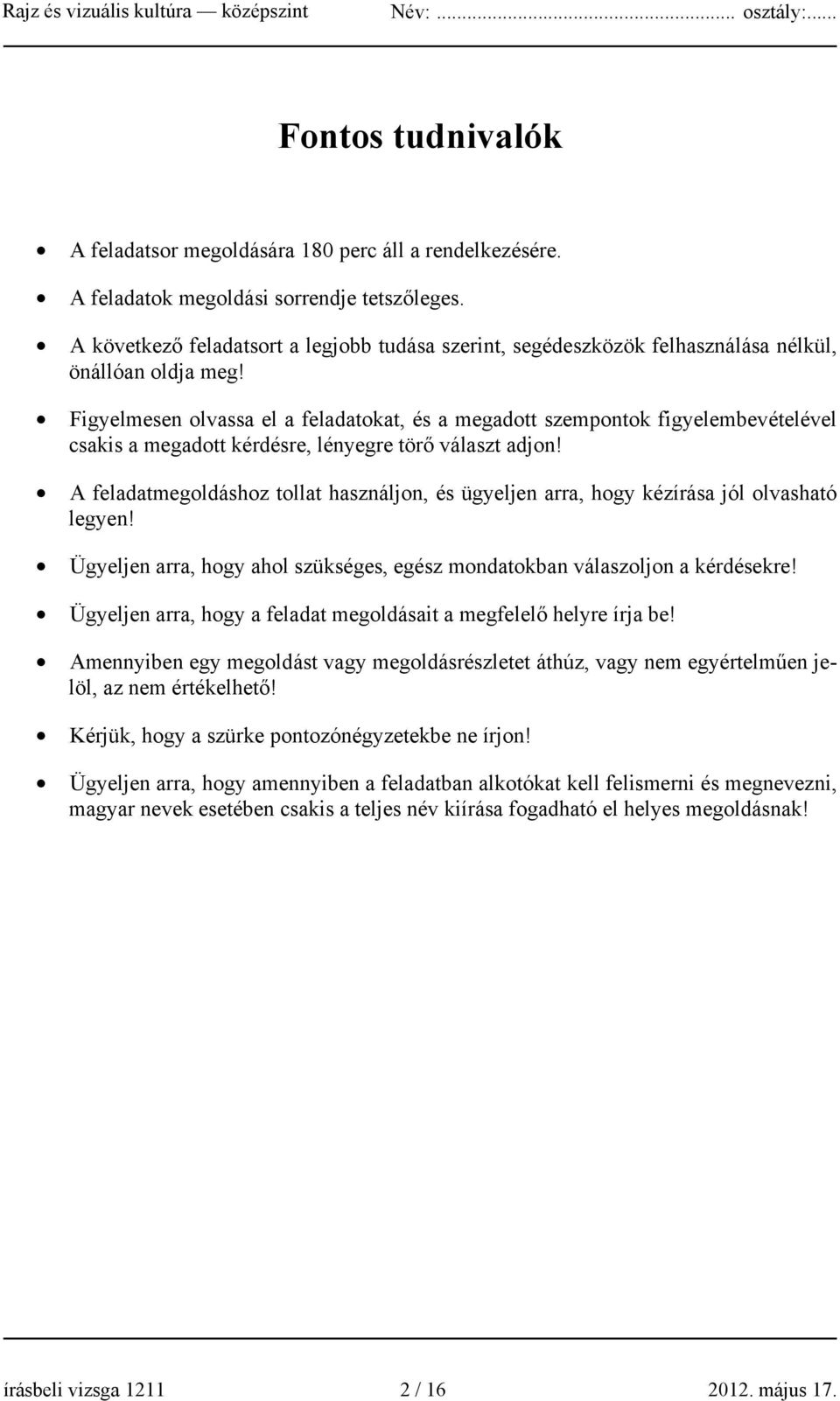 Figyelmesen olvassa el a feladatokat, és a megadott szempontok figyelembevételével csakis a megadott kérdésre, lényegre törő választ adjon!