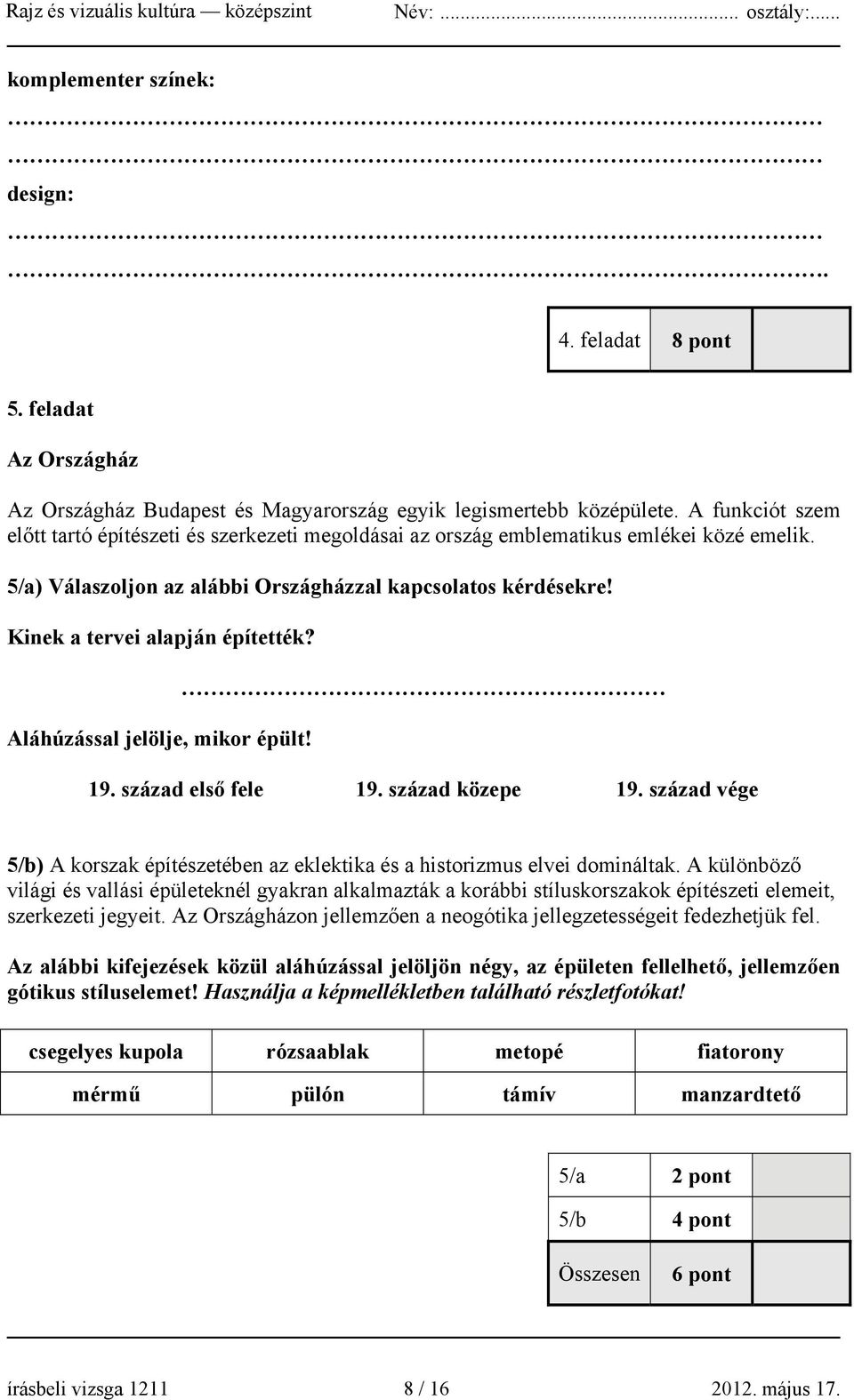 Kinek a tervei alapján építették? Aláhúzással jelölje, mikor épült! 19. század első fele 19. század közepe 19. század vége 5/b) A korszak építészetében az eklektika és a historizmus elvei domináltak.