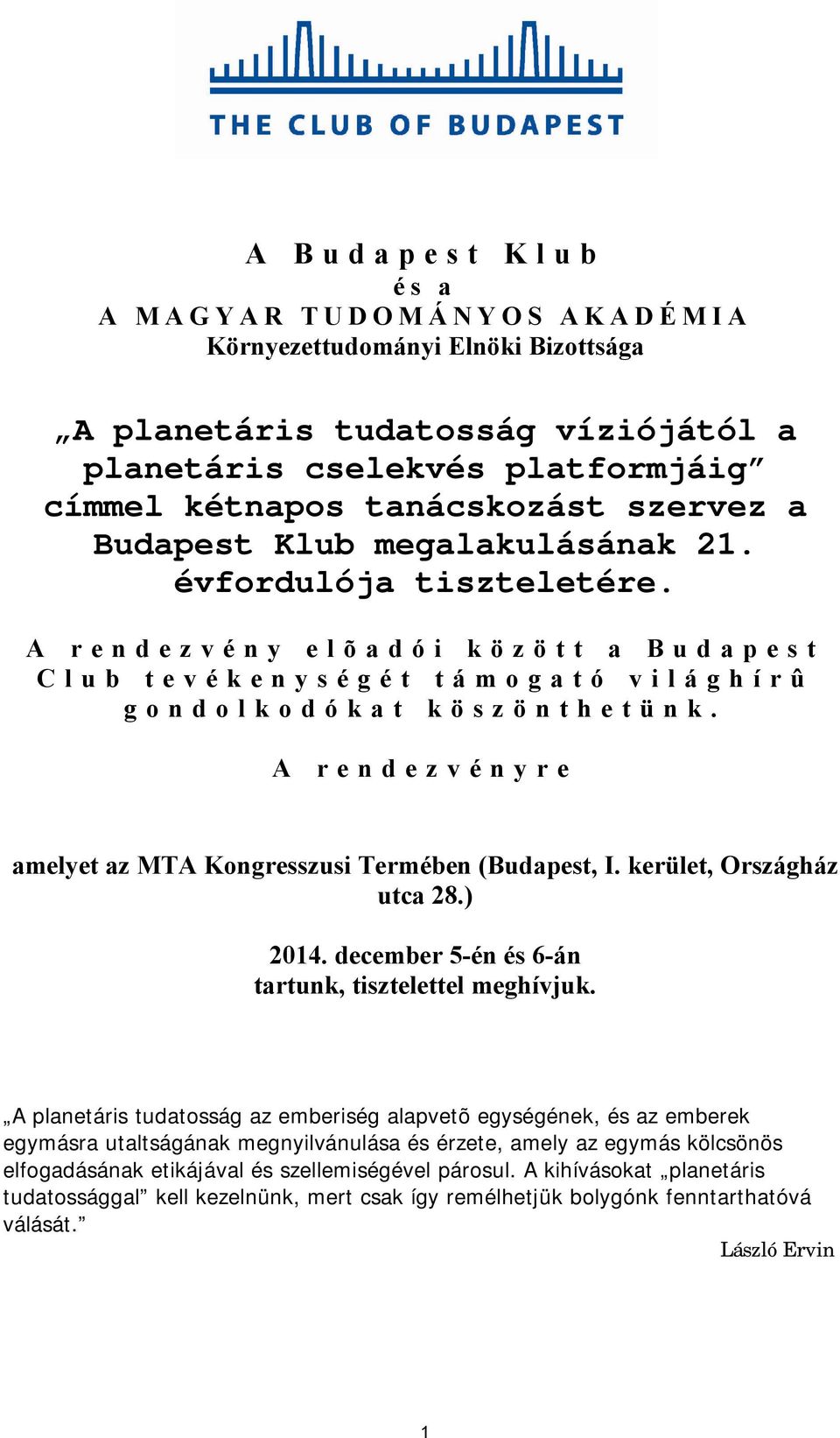 A rendezvényre amelyet az MTA Kongresszusi Termében (Budapest, I. kerület, Országház utca 28.) 2014. december 5-én és 6-án tartunk, tisztelettel meghívjuk.