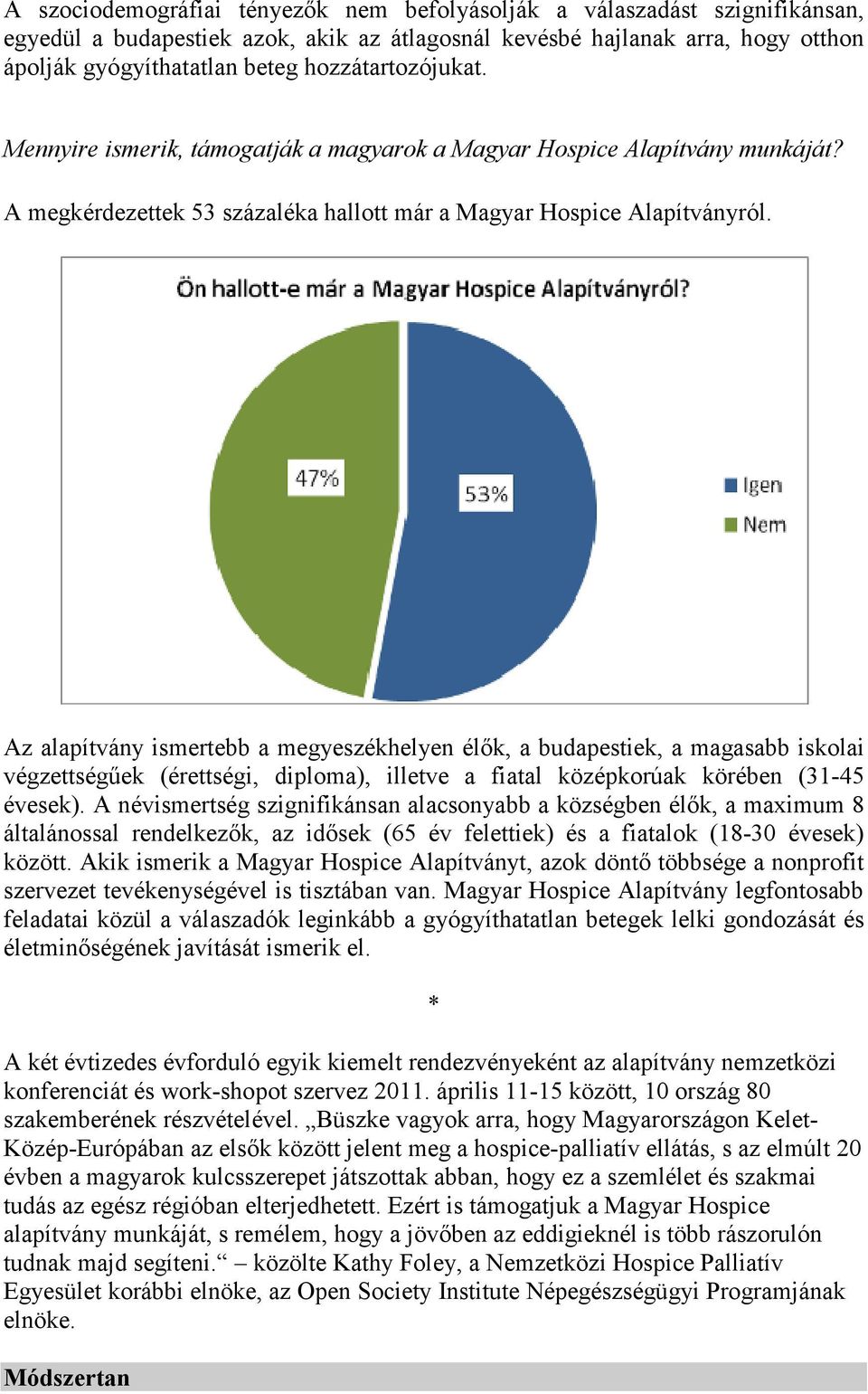 Az alapítvány ismertebb a megyeszékhelyen élők, a budapestiek, a magasabb iskolai végzettségűek (érettségi, diploma), illetve a fiatal középkorúak körében (31-45 évesek).