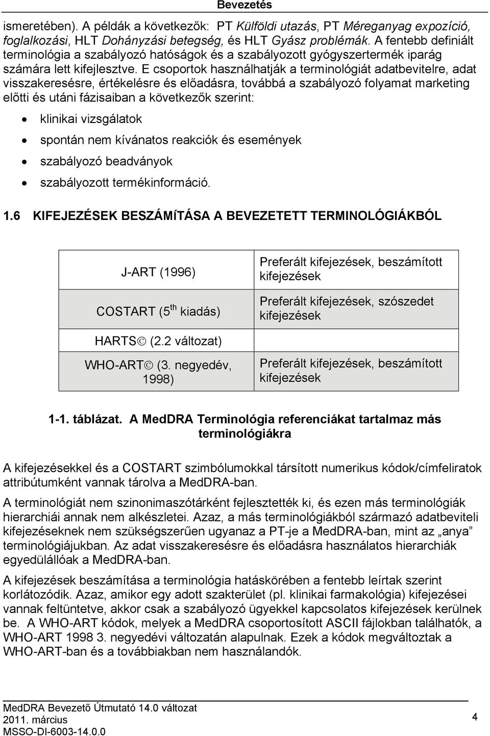 E csoportok használhatják a terminológiát adatbevitelre, adat visszakeresésre, értékelésre és előadásra, továbbá a szabályozó folyamat marketing előtti és utáni fázisaiban a következők szerint:
