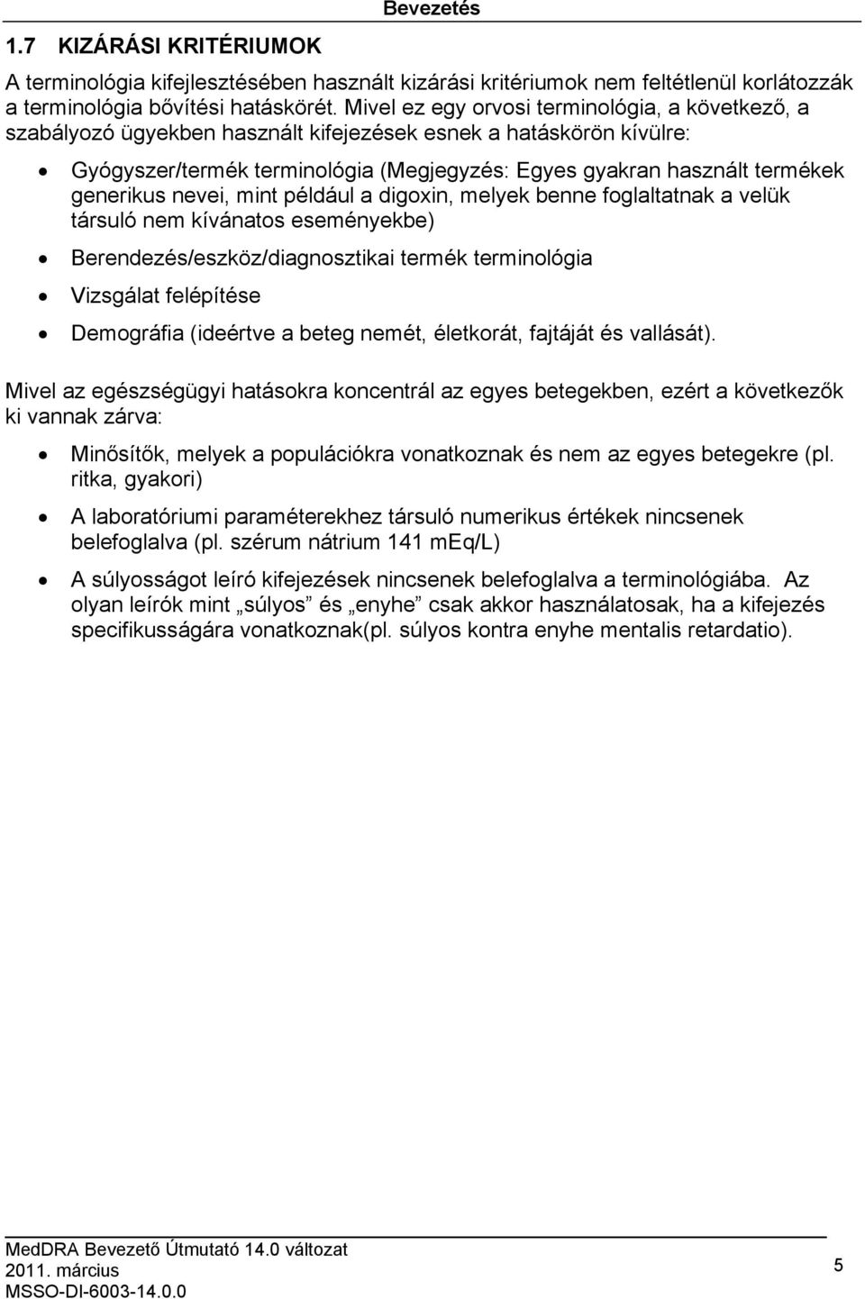 generikus nevei, mint például a digoxin, melyek benne foglaltatnak a velük társuló nem kívánatos eseményekbe) Berendezés/eszköz/diagnosztikai termék terminológia Vizsgálat felépítése Demográfia