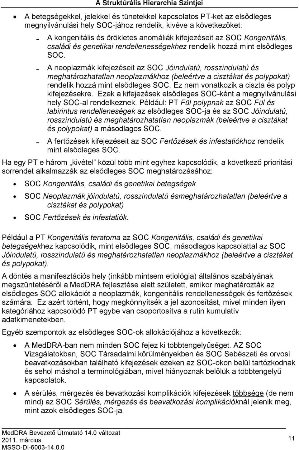 0 A neoplazmák kifejezéseit az SOC Jóindulatú, rosszindulatú és meghatározhatatlan neoplazmákhoz (beleértve a cisztákat és polypokat) rendelik hozzá mint elsődleges SOC.