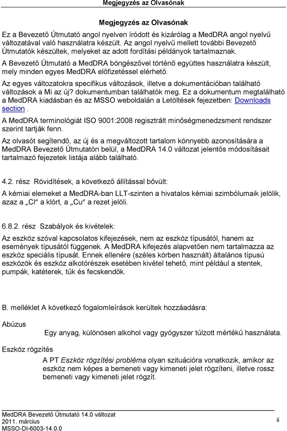 A Bevezető Útmutató a MedDRA böngészővel történő együttes használatra készült, mely minden egyes MedDRA előfizetéssel elérhető.