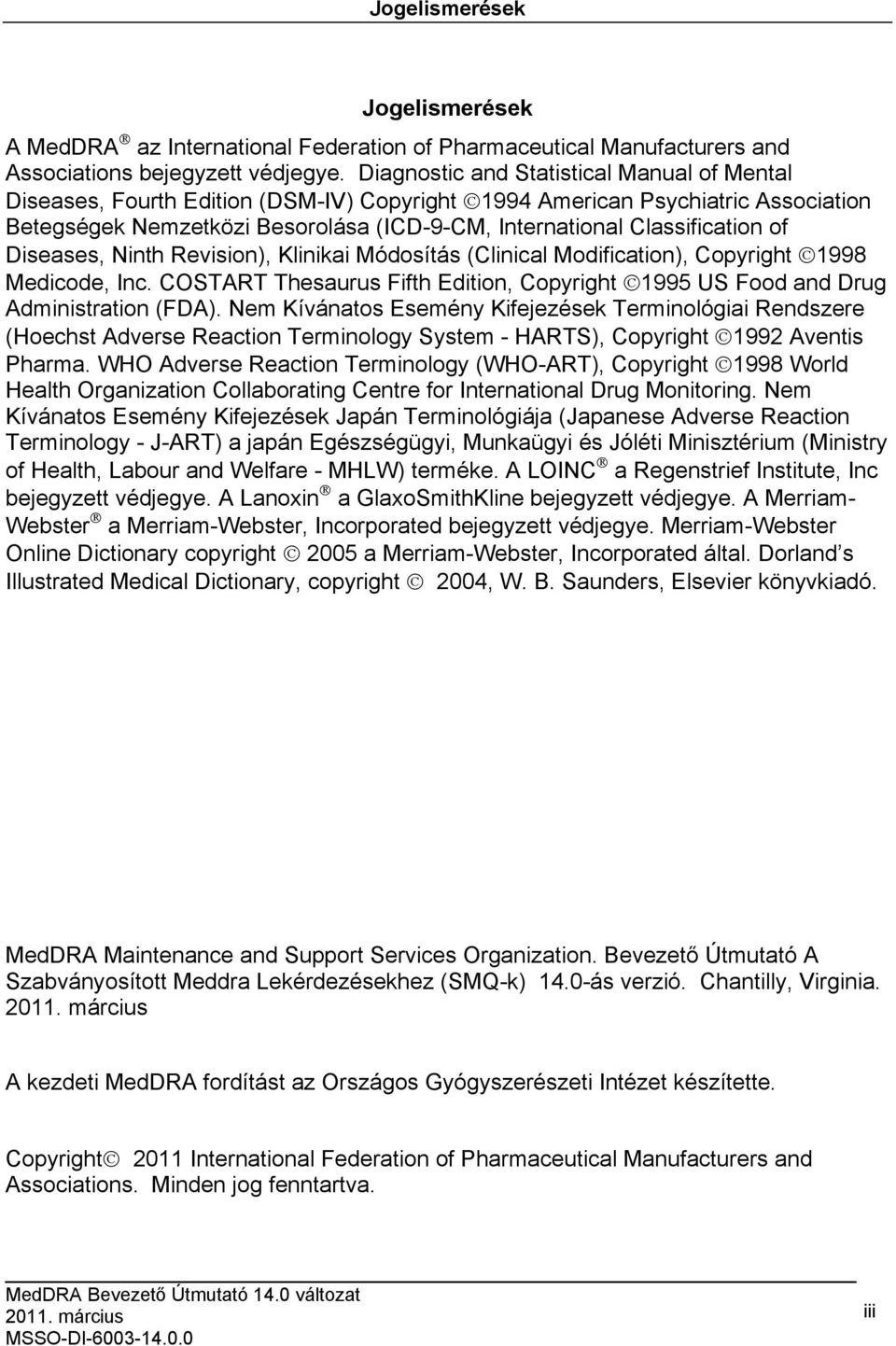 of Diseases, Ninth Revision), Klinikai Módosítás (Clinical Modification), Copyright 1998 Medicode, Inc. COSTART Thesaurus Fifth Edition, Copyright 1995 US Food and Drug Administration (FDA).