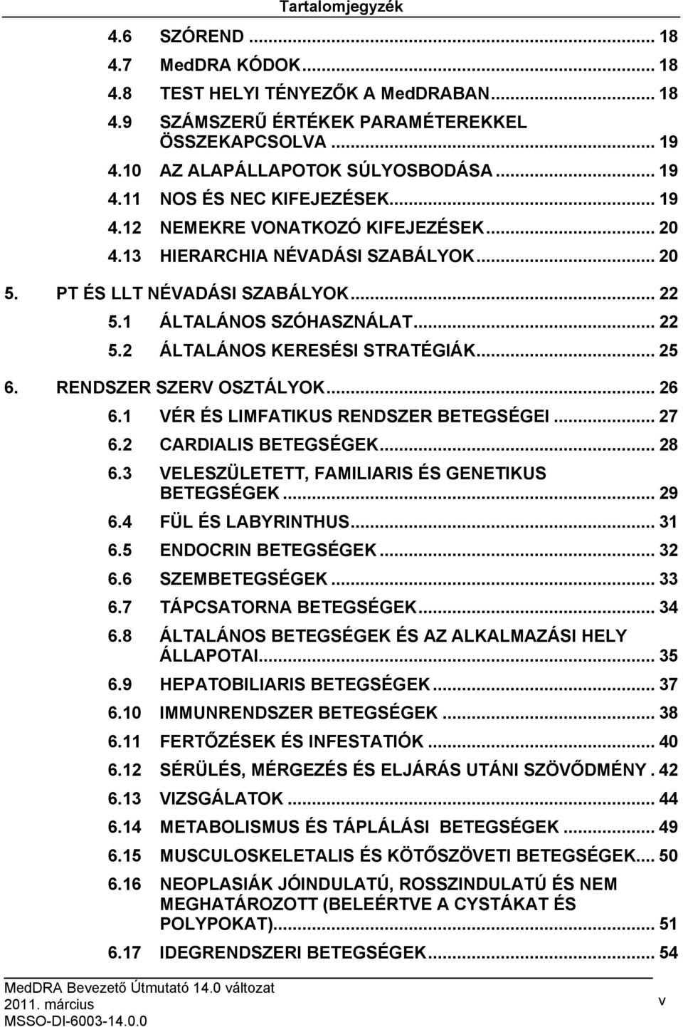 RENDSZER SZERV OSZTÁLYOK... 26 6.1 VÉR ÉS LIMFATIKUS RENDSZER BETEGSÉGEI... 27 6.2 CARDIALIS BETEGSÉGEK... 28 6.3 VELESZÜLETETT, FAMILIARIS ÉS GENETIKUS BETEGSÉGEK... 29 6.4 FÜL ÉS LABYRINTHUS... 31 6.