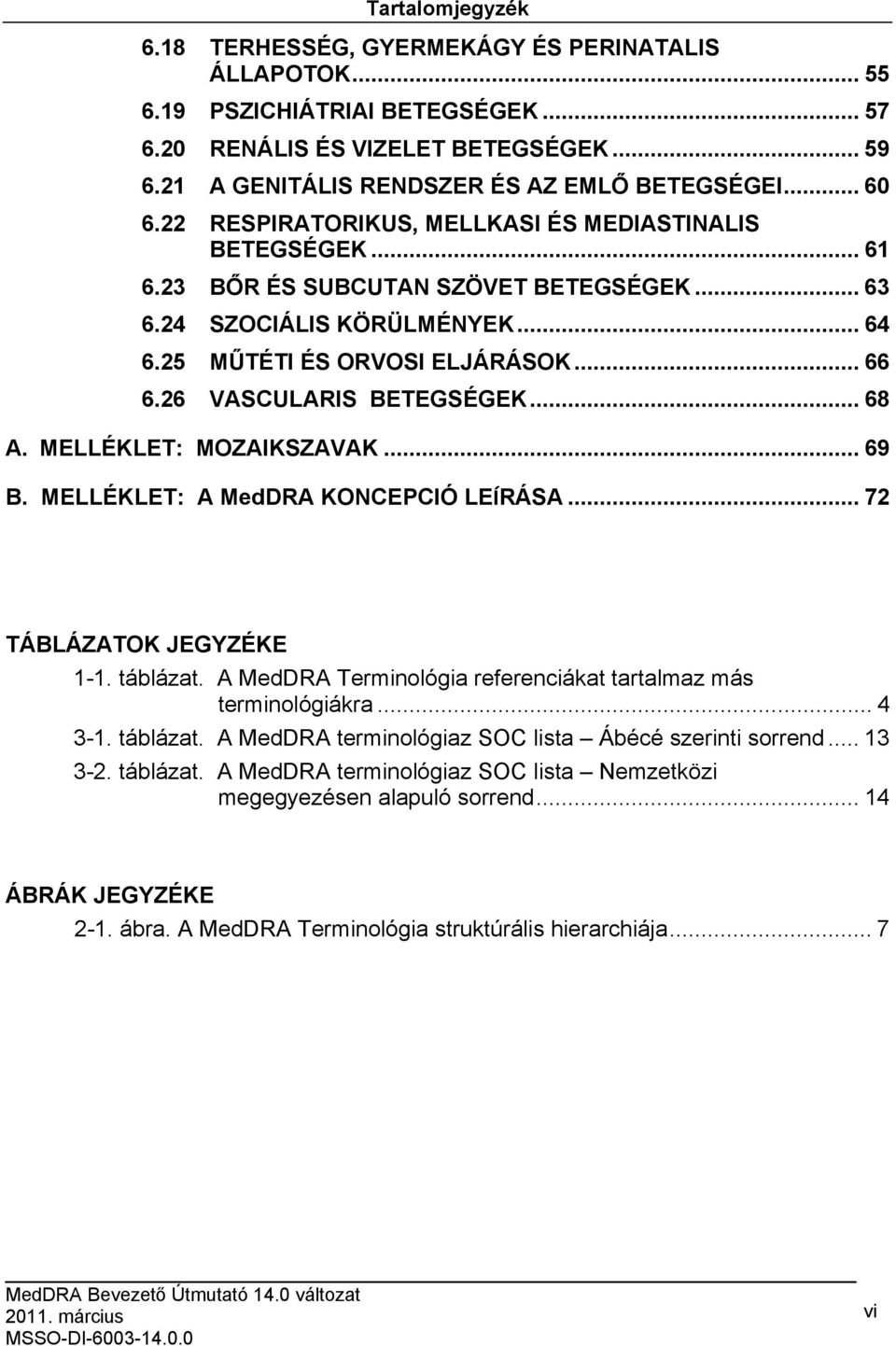 26 VASCULARIS BETEGSÉGEK... 68 A. MELLÉKLET: MOZAIKSZAVAK... 69 B. MELLÉKLET: A MedDRA KONCEPCIÓ LEÍRÁSA... 72 TÁBLÁZATOK JEGYZÉKE 1-1. táblázat.