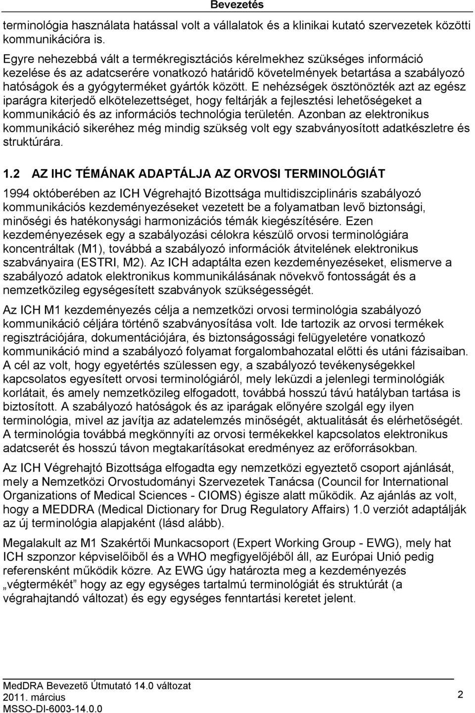 között. E nehézségek ösztönözték azt az egész iparágra kiterjedő elkötelezettséget, hogy feltárják a fejlesztési lehetőségeket a kommunikáció és az információs technológia területén.