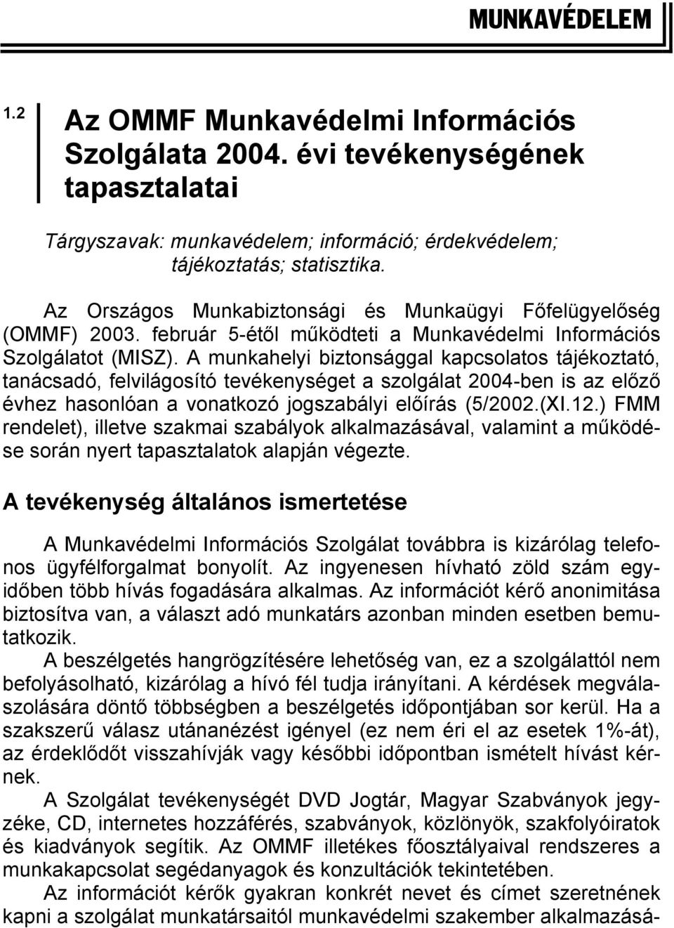 A munkahelyi biztonsággal kapcsolatos tájékoztató, tanácsadó, felvilágosító tevékenységet a szolgálat 2004-ben is az előző évhez hasonlóan a vonatkozó jogszabályi előírás (5/2002.(XI.12.