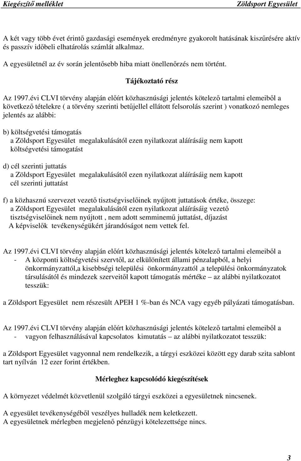 Tájékoztató rész következő tételekre ( a törvény szerinti betűjellel ellátott felsorolás szerint ) vonatkozó nemleges jelentés az alábbi: b) költségvetési támogatás a megalakulásától ezen nyilatkozat