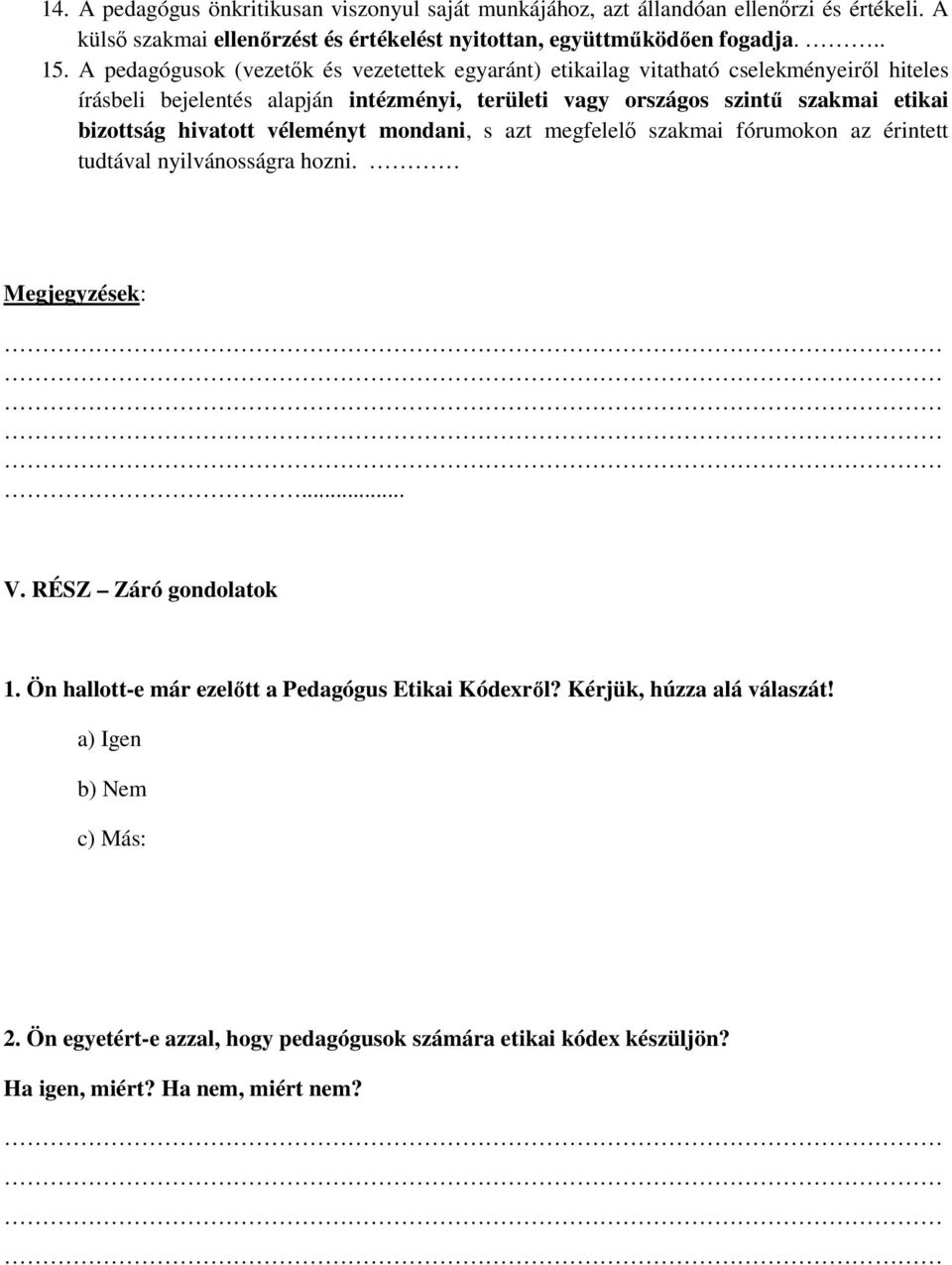 bizottság hivatott véleményt mondani, s azt megfelelı szakmai fórumokon az érintett tudtával nyilvánosságra hozni. Megjegyzések:... V. RÉSZ Záró gondolatok 1.