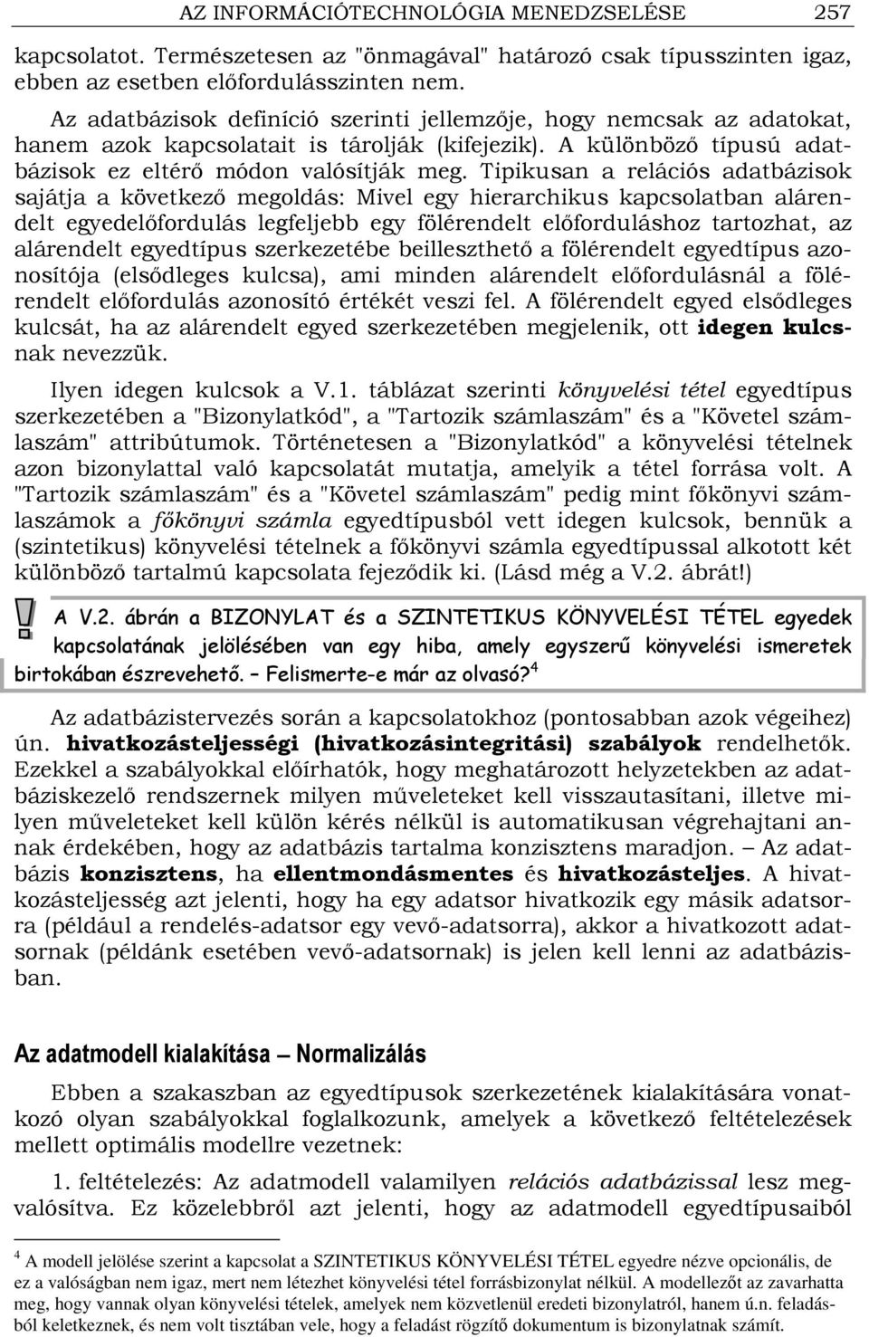 Tipikusan a relációs adatbázisok sajátja a következı megoldás: Mivel egy hierarchikus kapcsolatban alárendelt egyedelıfordulás legfeljebb egy fölérendelt elıforduláshoz tartozhat, az alárendelt