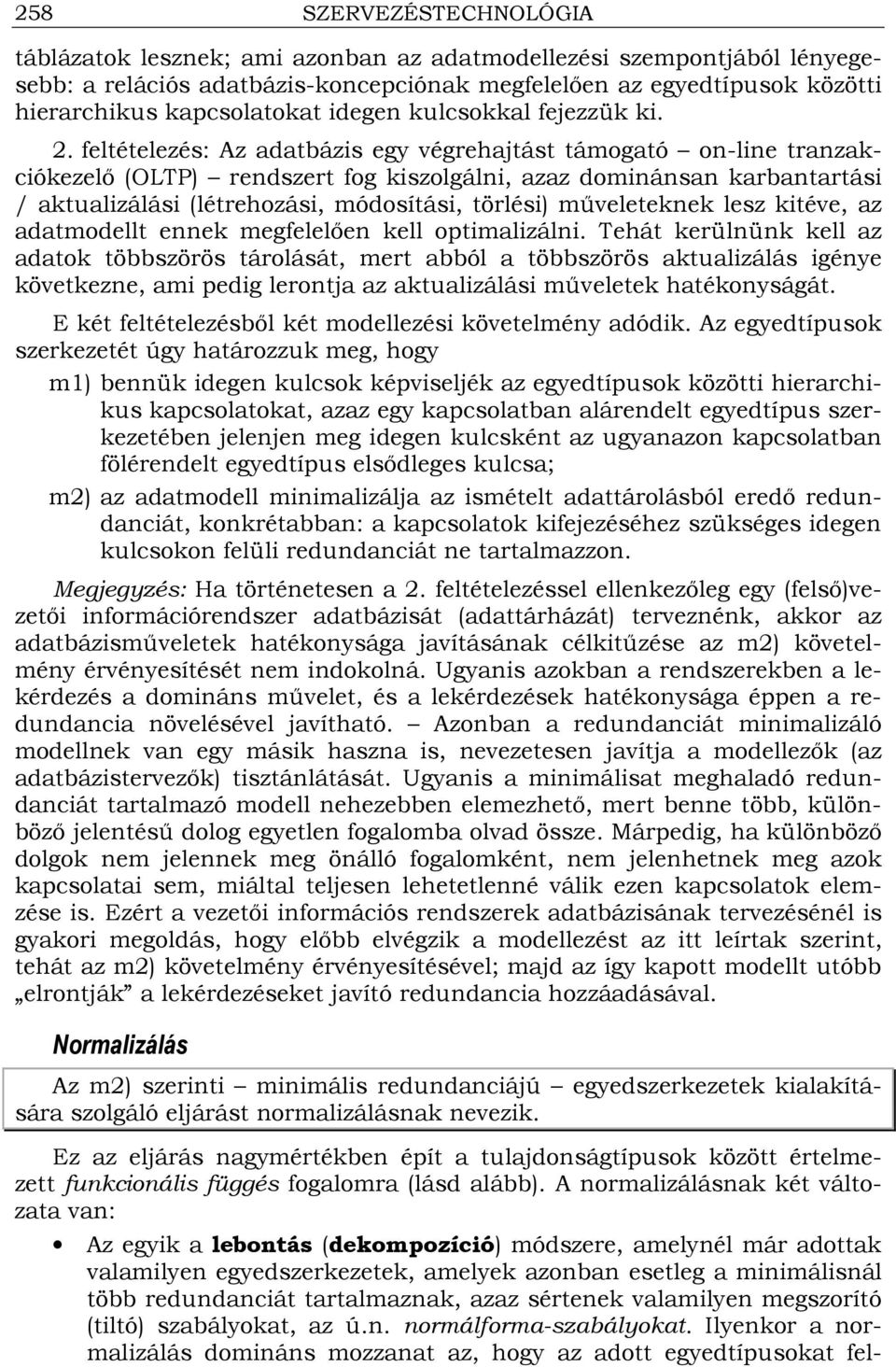 feltételezés: Az adatbázis egy végrehajtást támogató on-line tranzakciókezelı (OLTP) rendszert fog kiszolgálni, azaz dominánsan karbantartási / aktualizálási (létrehozási, módosítási, törlési)