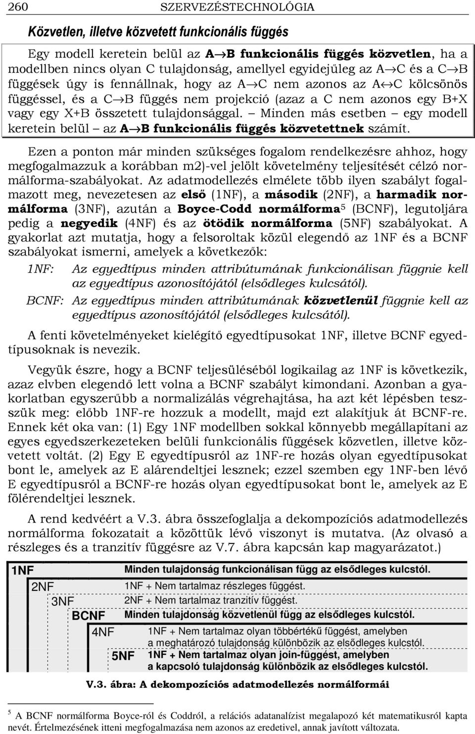 tulajdonsággal. Minden más esetben egy modell keretein belül az A B funkcionális függés közvetettnek számít.