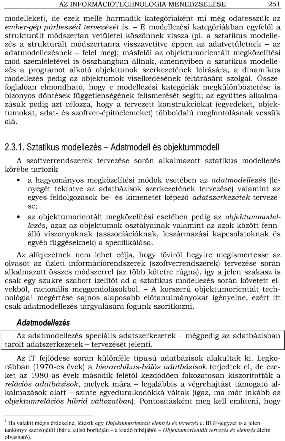 a sztatikus modellezés a strukturált módszertanra visszavetítve éppen az adatvetületnek az adatmodellezésnek felel meg); másfelıl az objektumorientált megközelítési mód szemléletével is összhangban