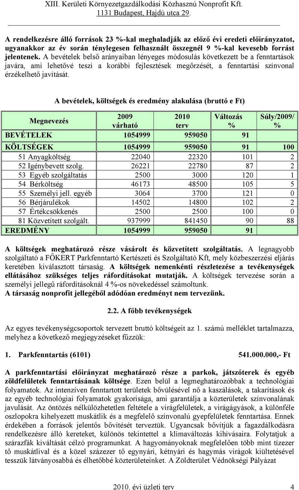 A bevételek, költségek és eredmény alakulása (bruttó e Ft) 2009 2010 Változás Megnevezés várható terv % BEVÉTELEK 1054999 959050 91 A költségek meghatározó része vásárolt és közvetített szolgáltatás.