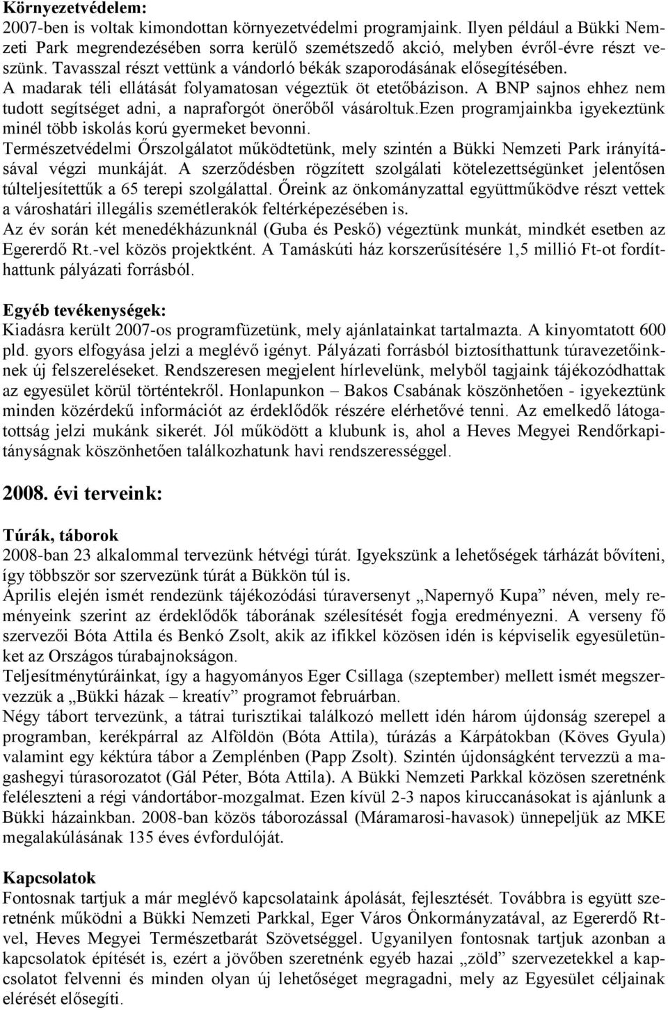 A BNP sajnos ehhez nem tudott segítséget adni, a napraforgót önerőből vásároltuk.ezen programjainkba igyekeztünk minél több iskolás korú gyermeket bevonni.