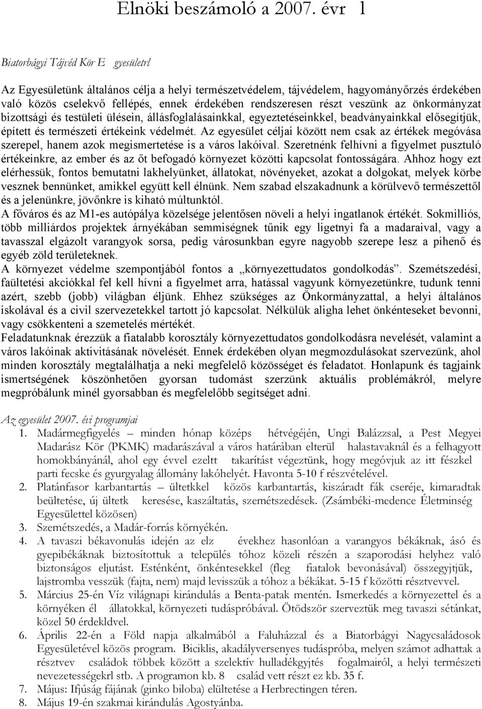 részt veszünk az önkormányzat bizottsági és testületi ülésein, állásfoglalásainkkal, egyeztetéseinkkel, beadványainkkal elősegítjük, épített és természeti értékeink védelmét.