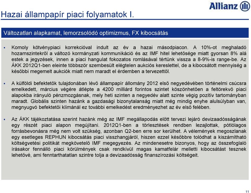 8-9%-is range-be. Az ÁKK 2012Q1-ben eleinte többször szembesült elégtelen aukciós kereslettel, de a kibocsátott mennyiség a késıbbi megemelt aukciók miatt nem maradt el érdemben a tervezettıl.