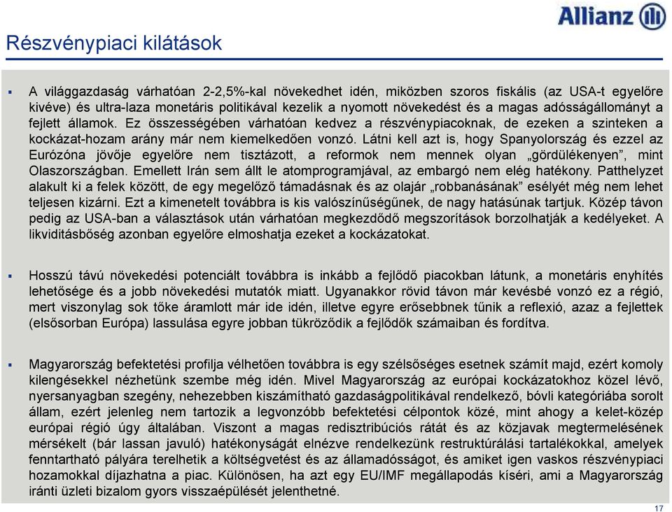 Látni kell azt is, hogy Spanyolország és ezzel az Eurózóna jövıje egyelıre nem tisztázott, a reformok nem mennek olyan gördülékenyen, mint Olaszországban.