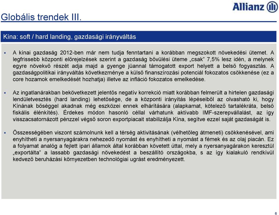 A gazdaságpolitikai irányváltás következménye a külsı finanszírozási potenciál fokozatos csökkenése (ez a core hozamok emelkedését hozhatja) illetve az infláció fokozatos emelkedése.