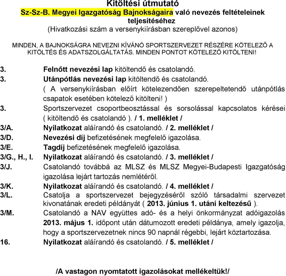 KÖTELEZŐ A KITÖLTÉS ÉS ADATSZOLGÁLTATÁS. MINDEN PONTOT KÖTELEZŐ KITÖLTENI! 3. Felnőtt nevezési lap kitöltendő és csatolandó. 3. Utánpótlás nevezési lap kitöltendő és csatolandó.