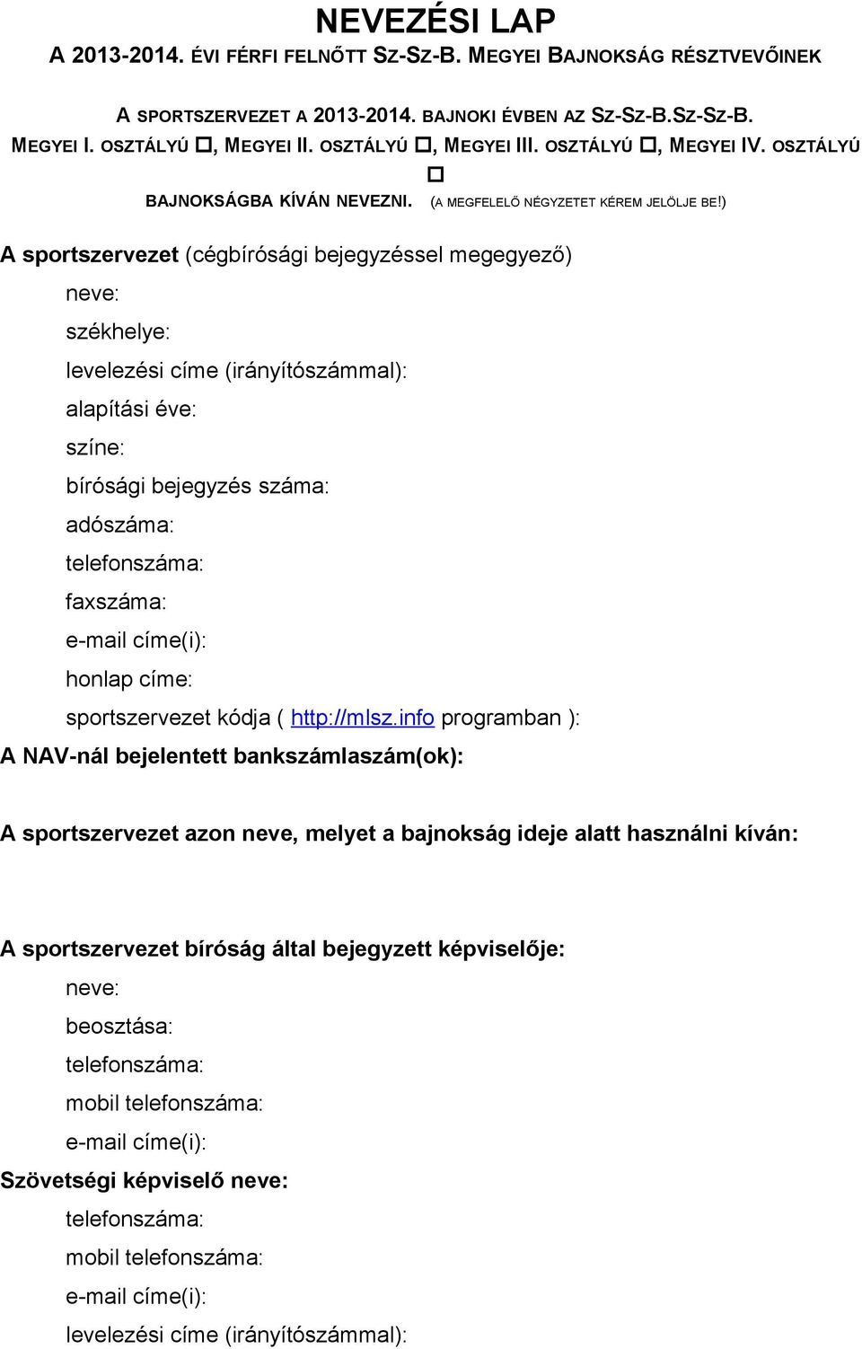 ) A sportszervezet (cégbírósági bejegyzéssel megegyező) neve: székhelye: alapítási éve: színe: bírósági bejegyzés száma: adószáma: faxszáma: honlap címe: sportszervezet kódja (